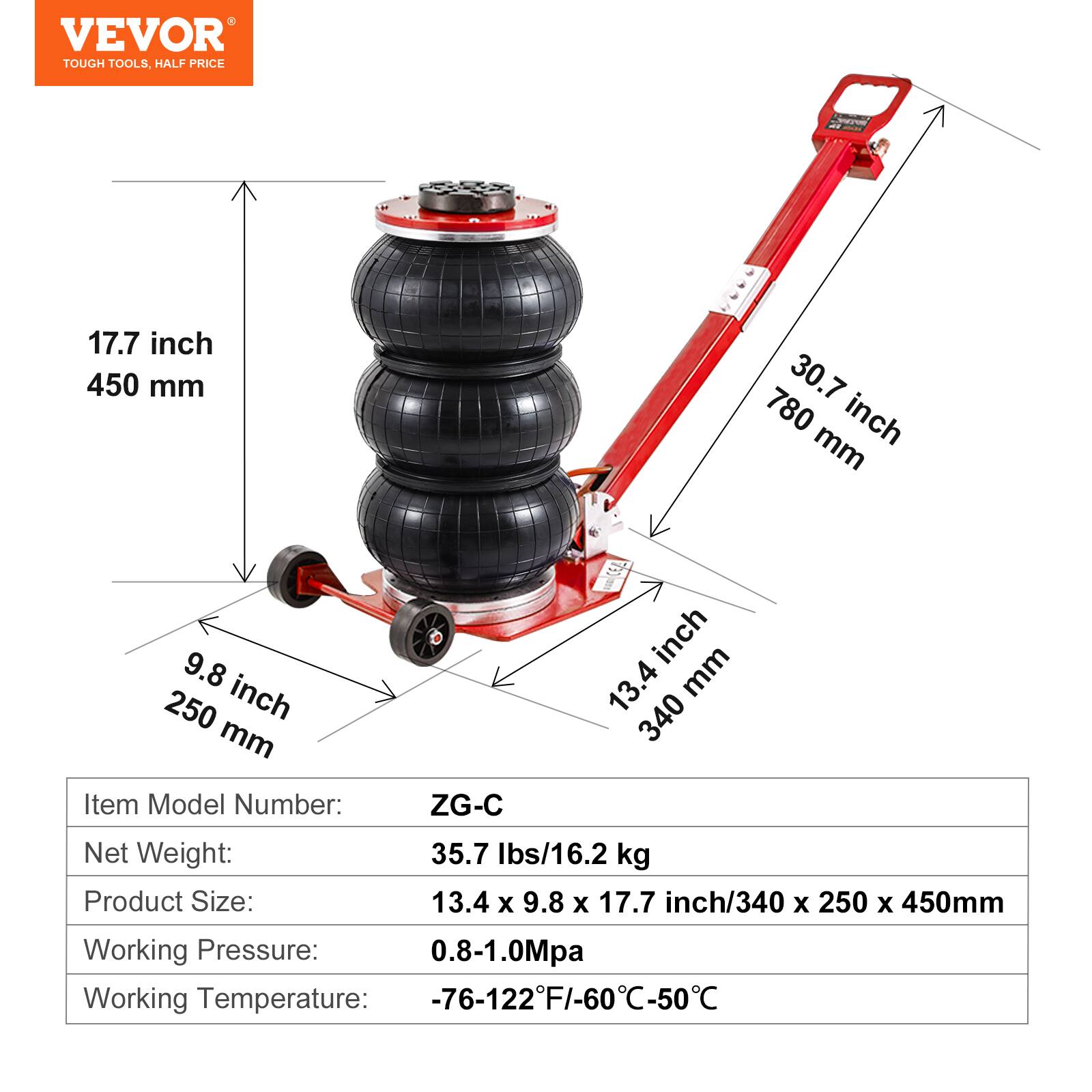VEVOR TOUGH TOOLS, HALF PRICE

17.7 inch / 450 mm  
30.7 inch / 780 mm  
9.8 inch / 250 mm  
13.4 inch / 340 mm

Item Model Number: ZG-C  
Net Weight: 35.7 lbs / 16.2 kg  
Product Size: 13.4 x 9.8 x 17.7 inch / 340 x 250 x 450 mm  
Working Pressure: 0.8-1.0 Mpa  
Working Temperature: -76-122°F / -60°C-50°C