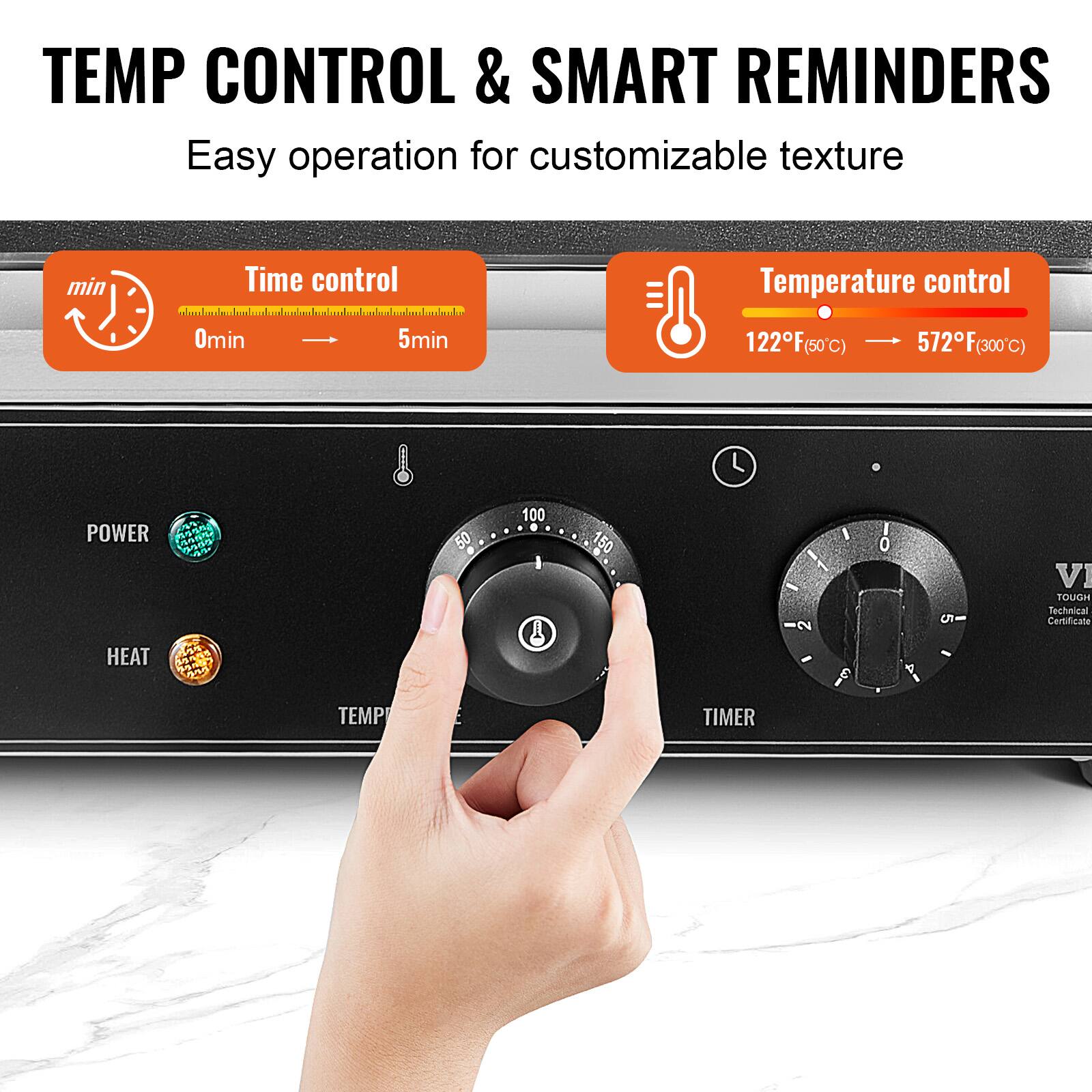 TEMP CONTROL & SMART REMINDERS  
Easy operation for customizable texture  

Time control  
0min  
5min  

Temperature control  
122°F (50°C)  
572°F (300°C)  

POWER  
HEAT  
TEMP  
TIMER  

VI TOUGH Technical Certificate