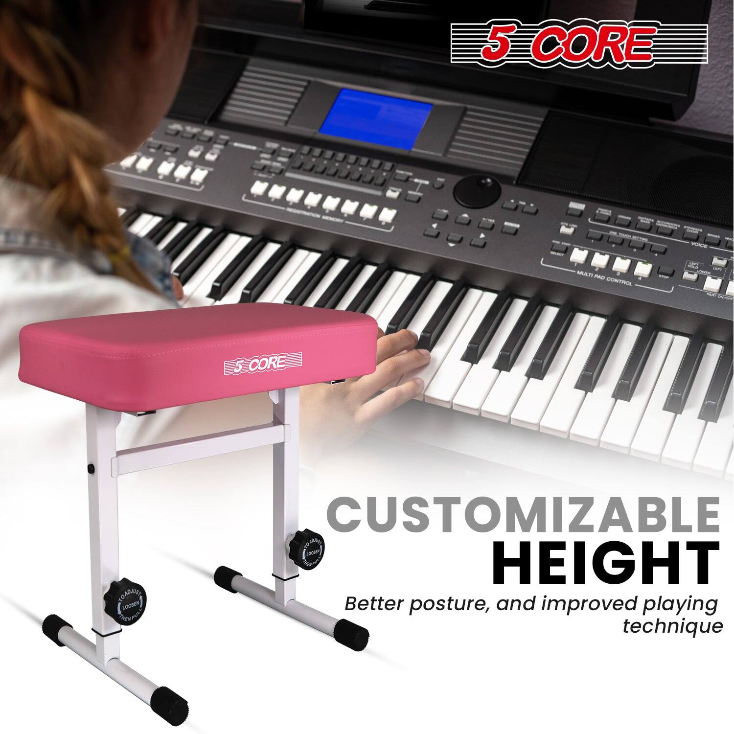 5 CORE
CUSTOMIZABLE HEIGHT
Better posture, and improved playing technique