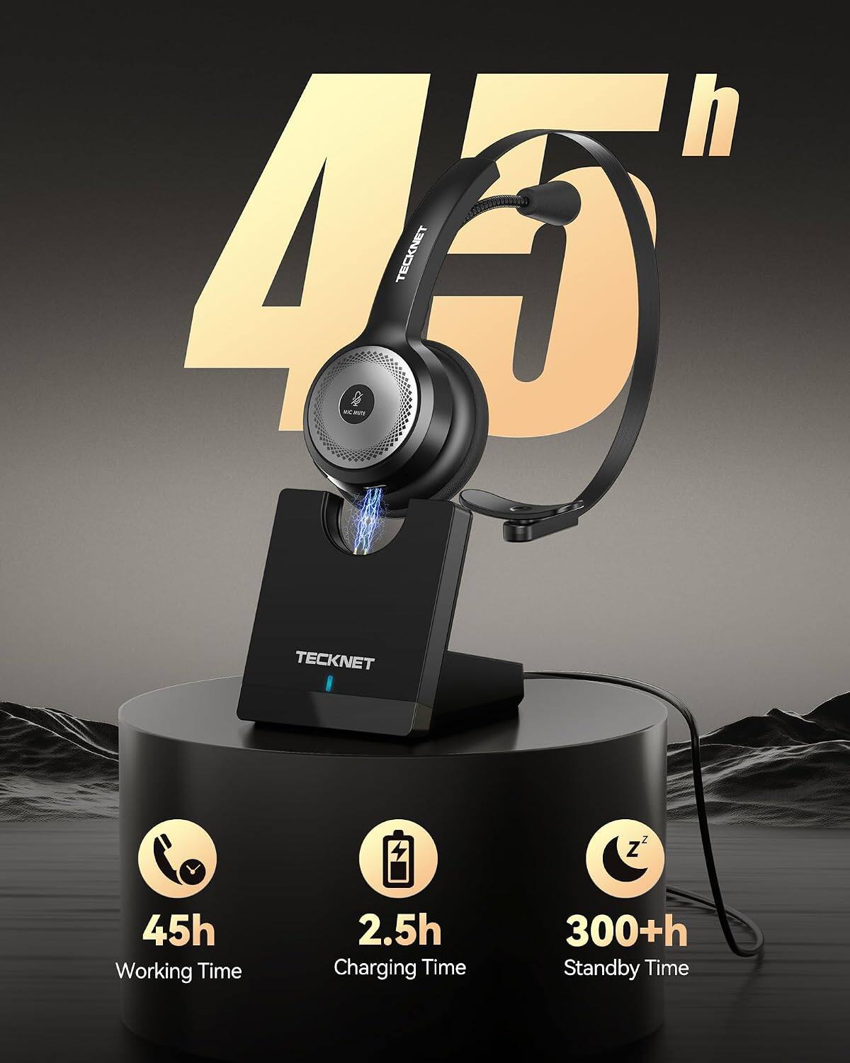 h 45 MIC.MUTE  
TECKNET  
Z Z  
45h Working Time  
2.5h Charging Time  
300+h Standby Time