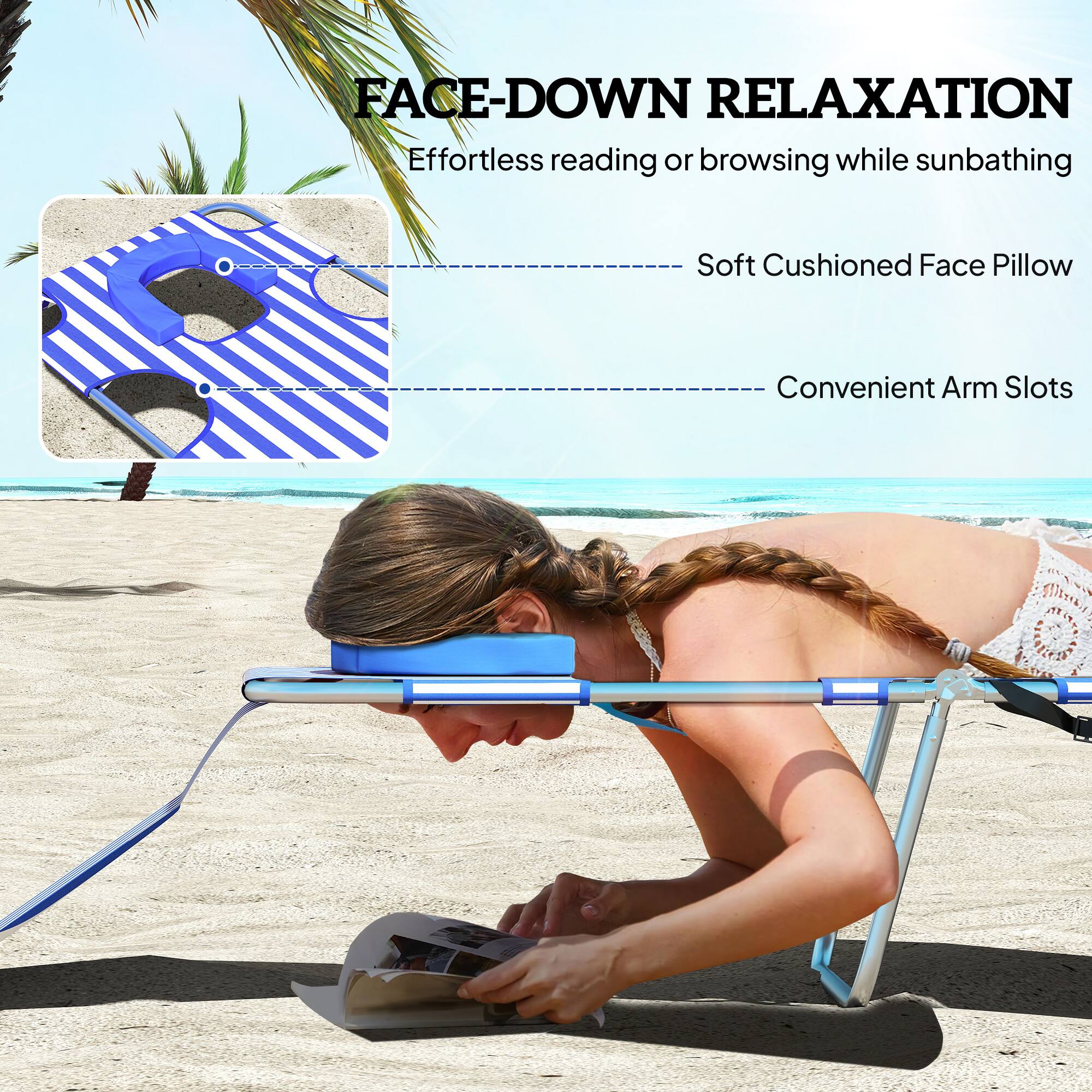 FACE-DOWN RELAXATION  
Effortless reading or browsing while sunbathing  
- Soft Cushioned Face Pillow  
- Convenient Arm Slots