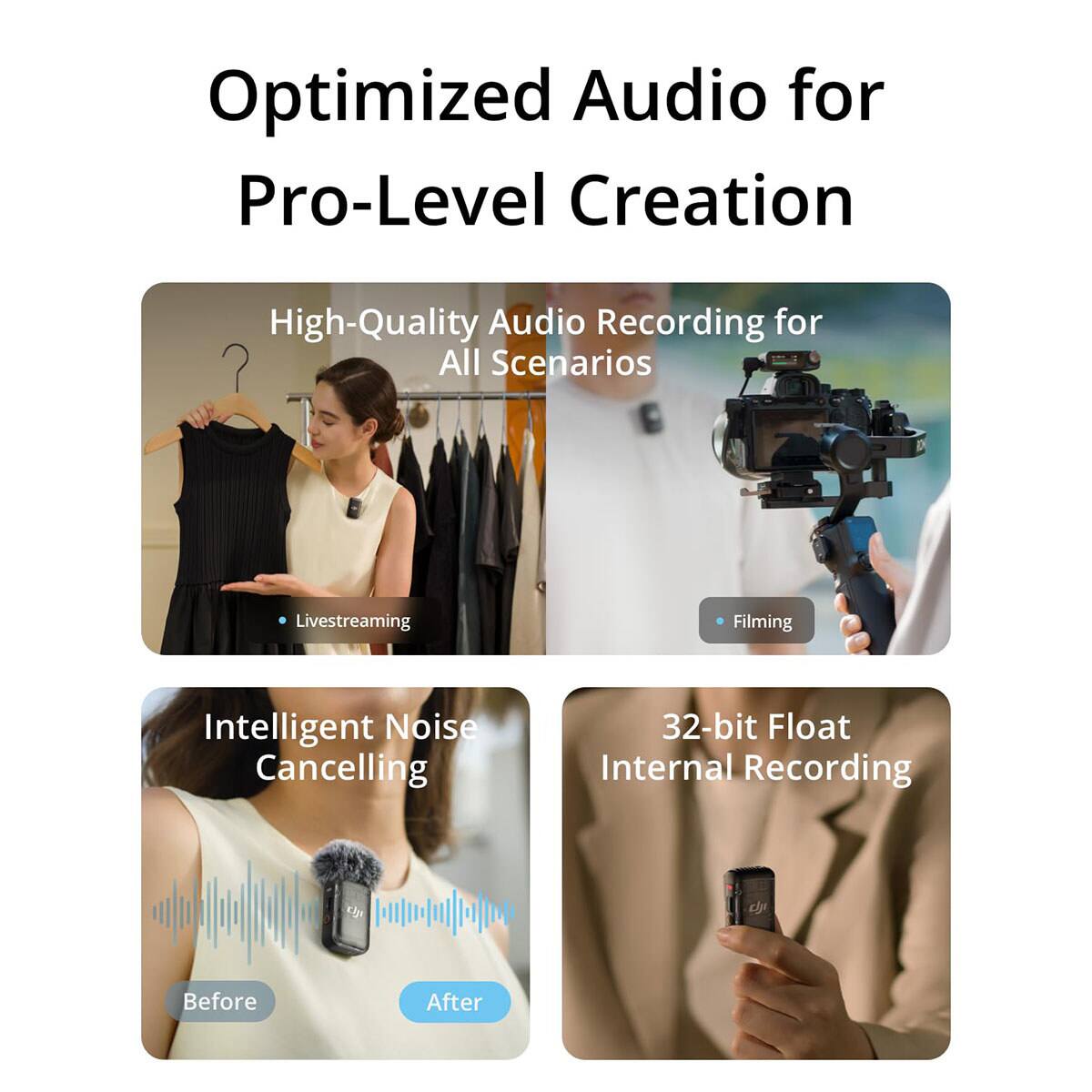 Optimized Audio for Pro-Level Creation

High-Quality Audio Recording for All Scenarios
- Livestreaming
- Filming

Intelligent Noise Cancelling
- Before
- After

32-bit Float Internal Recording