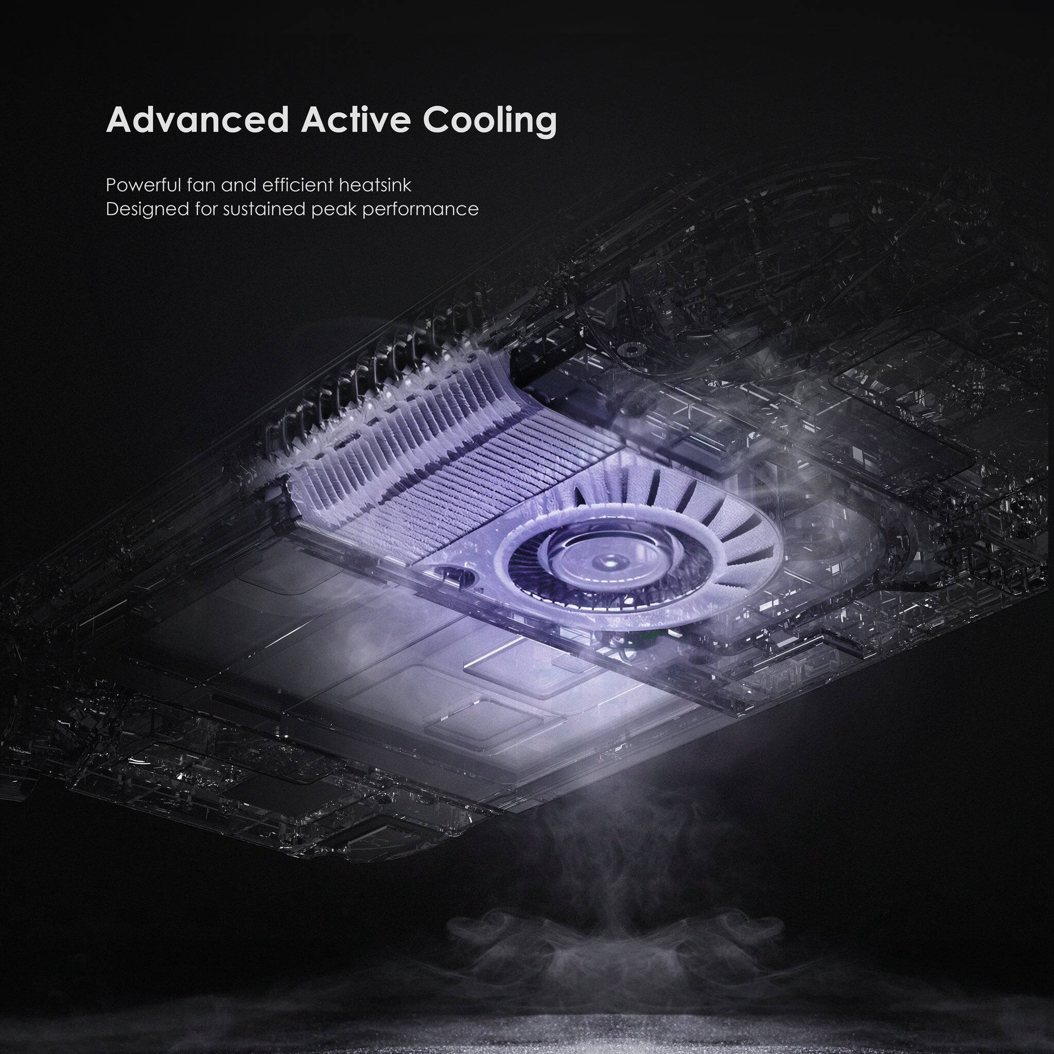 Advanced Active Cooling  
Powerful fan and efficient heatsink  
Designed for sustained peak performance