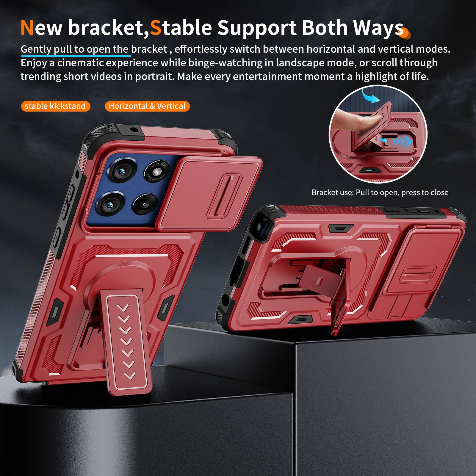 New bracket, Stable Support Both Ways

Gently pull to open the bracket, effortlessly switch between horizontal and vertical modes. Enjoy a cinematic experience while binge-watching in landscape mode, or scroll through trending short videos in portrait. Make every entertainment moment a highlight of life.

stable kickstand
Horizontal & Vertical

Bracket use: Pull to open, press to close