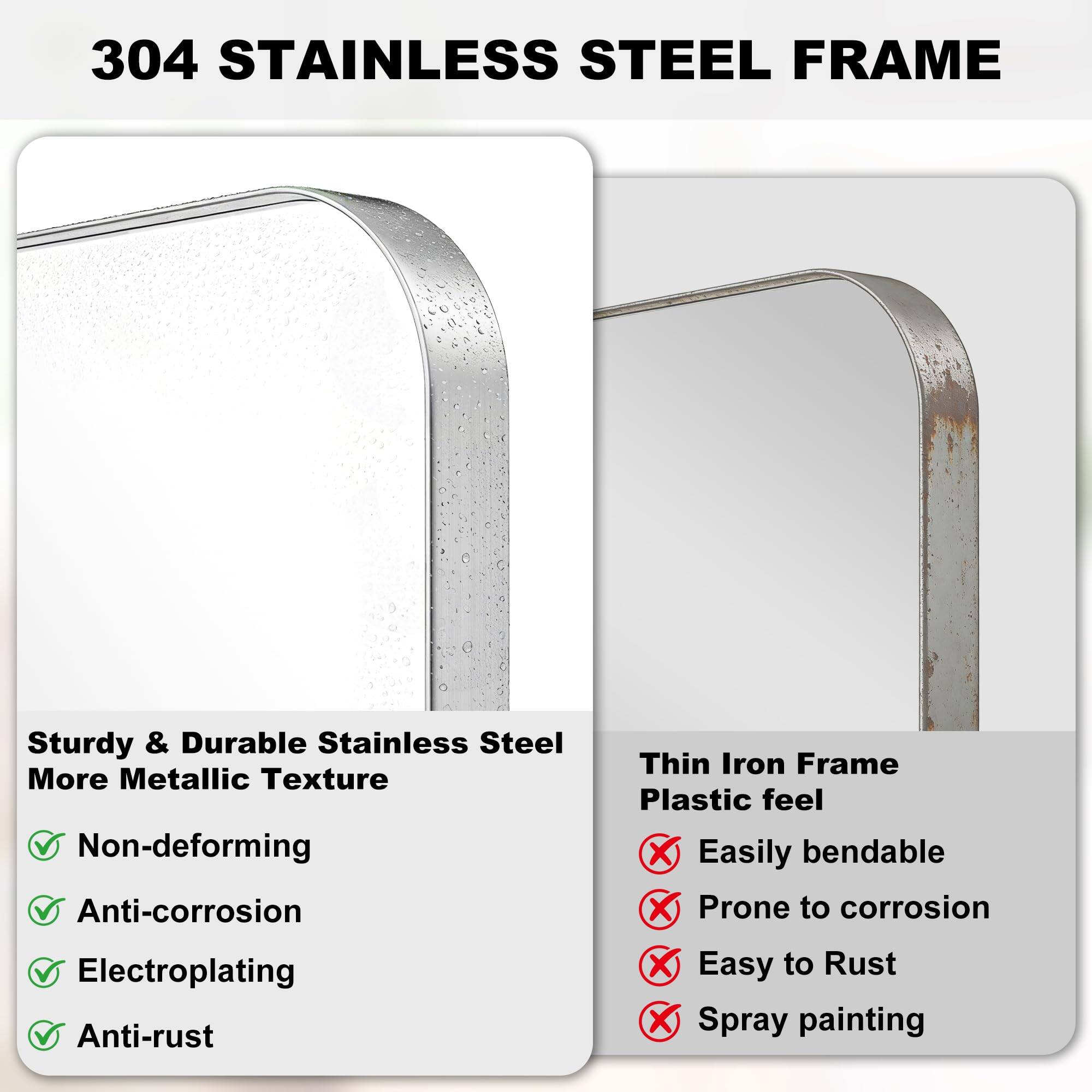 304 STAINLESS STEEL FRAME

Sturdy & Durable Stainless Steel
More Metallic Texture
- Non-deforming
- Anti-corrosion
- Electroplating
- Anti-rust

Thin Iron Frame
Plastic feel
- Easily bendable
- Prone to corrosion
- Easy to Rust
- Spray painting