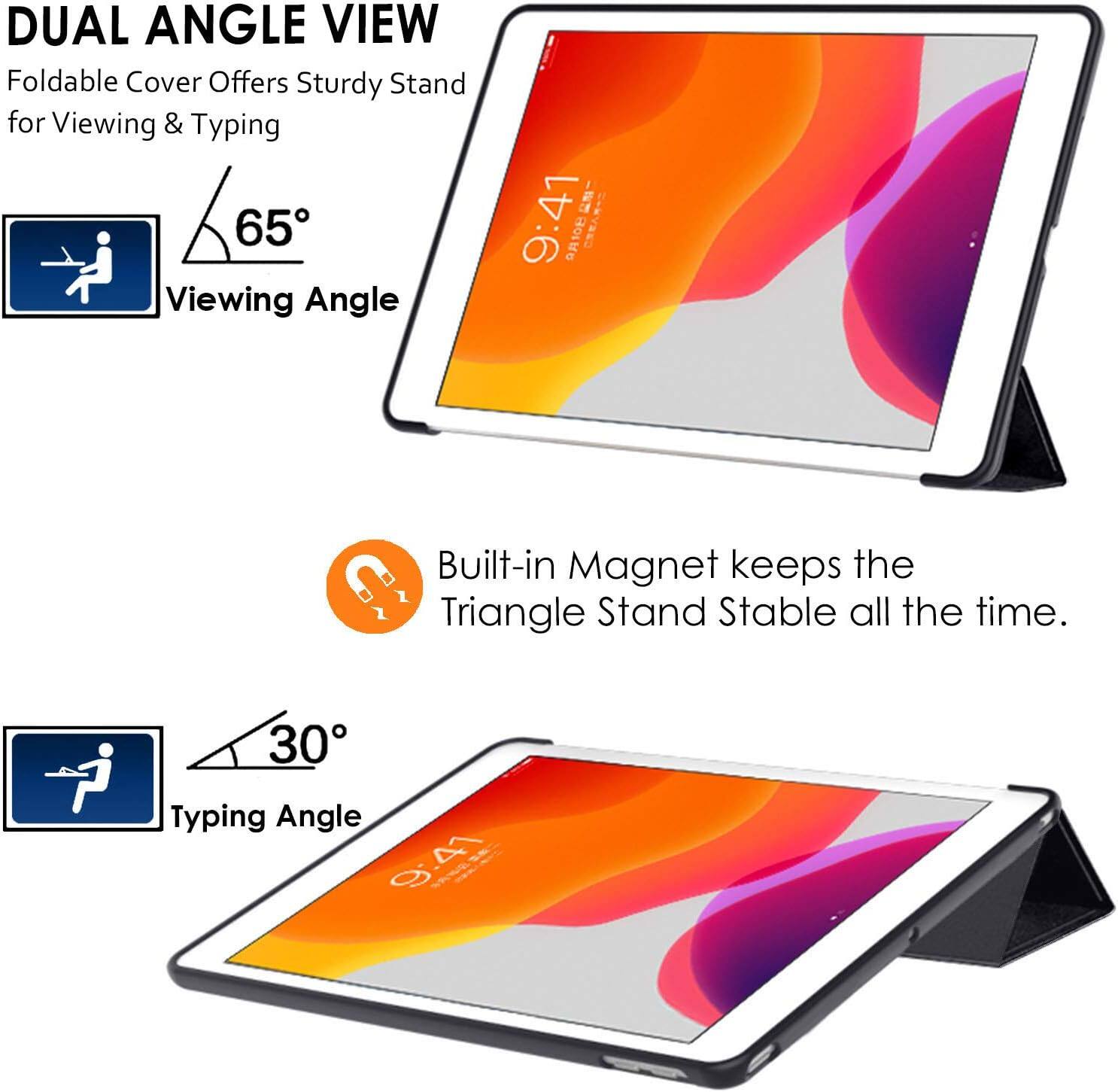 DUAL ANGLE VIEW  
Foldable Cover Offers Sturdy Stand for Viewing & Typing  

65°  
Viewing Angle  

Built-in Magnet keeps the Triangle Stand Stable all the time.  

30°  
Typing Angle