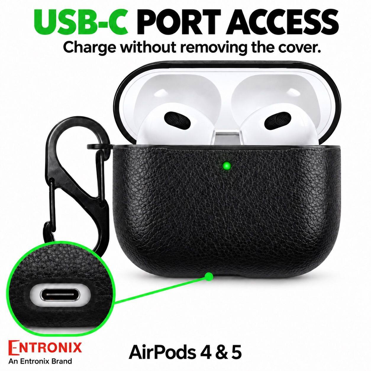 USB-C PORT ACCESS  
Charge without removing the cover.  

ENTRONIX  
An Entronix Brand  

AirPods 4 & 5
