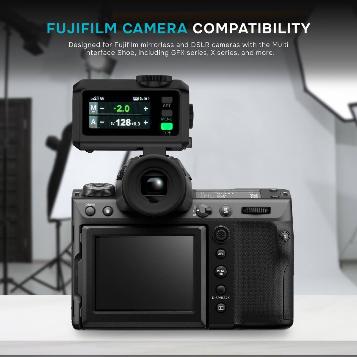FUJIFILM CAMERA COMPATIBILITY  
Designed for Fujifilm mirrorless and DSLR cameras with the Multi Interface Shoe, including GFX series, X series, and more.