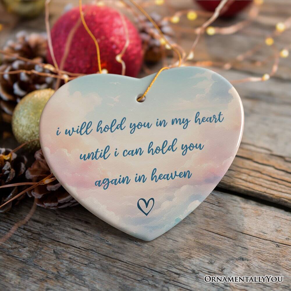 In my heart I will hold you until I can hold you again in heaven  
ORNAMENTALLY YOU