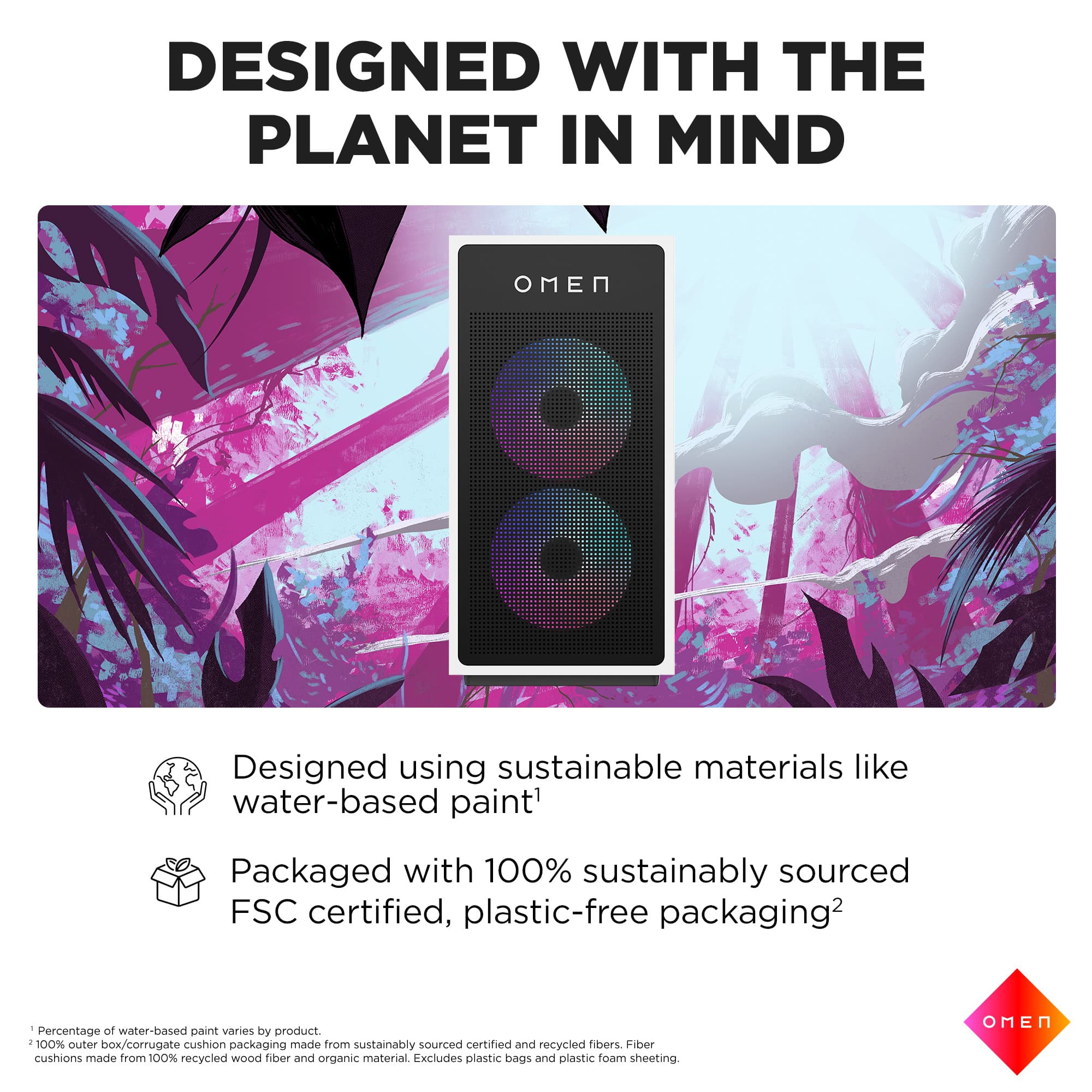 Designed with the Planet in Mind:
* Designed using sustainable materials like water-based paint.
* Packaged with 100% sustainably sourced FSC certified, plastic-free packaging.
* Percentage of water-based paint varies by product - 100% outer box/corrugate cushion packaging made from sustainably sourced certified and recycled fibers.
* Fiber Cushions made from 100% recycled wood fiber and organic material.
* Excludes plastic bags and plastic foam sheeting.
* OMEN