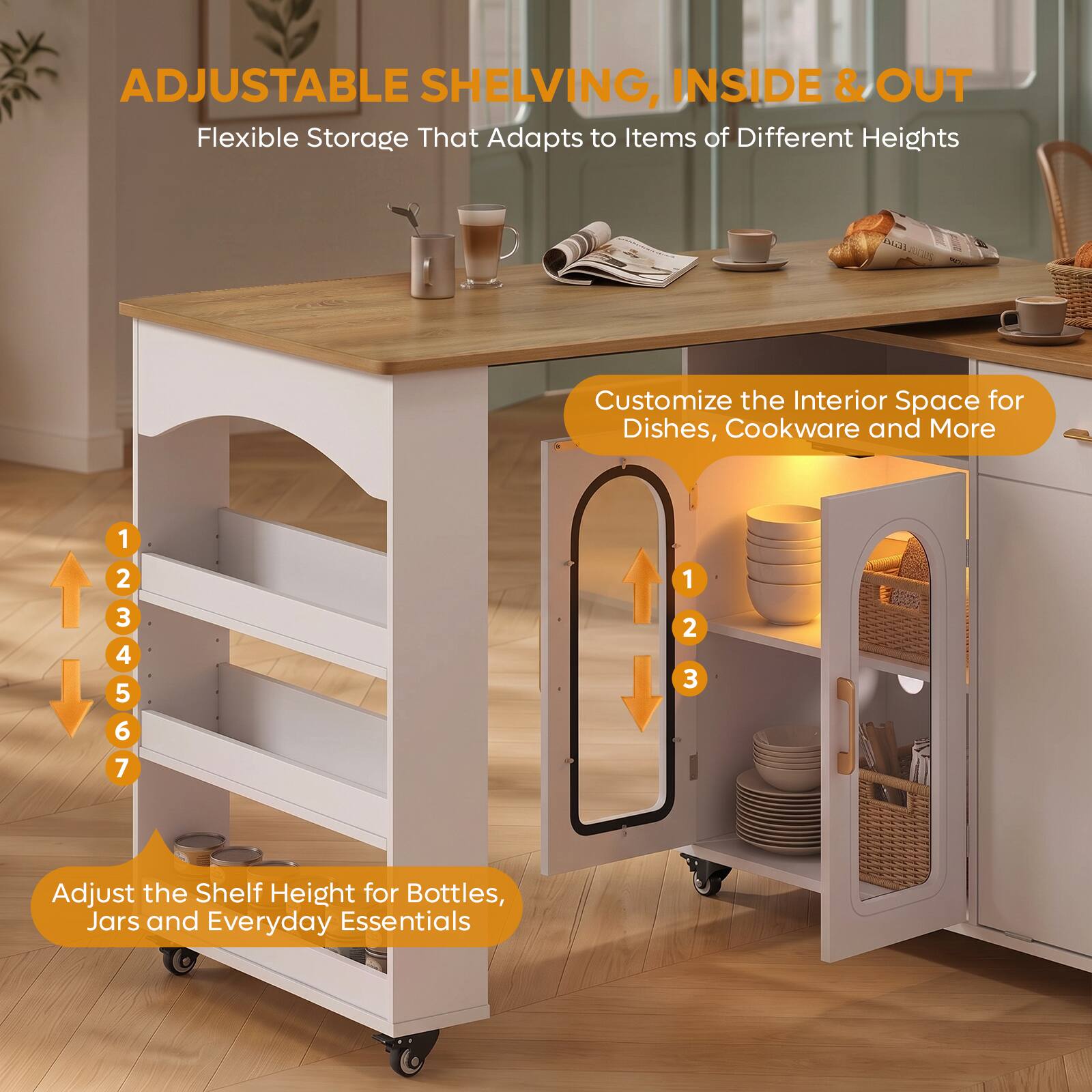 ADJUSTABLE SHELVING, INSIDE & OUT  
Flexible Storage That Adapts to Items of Different Heights

Customize the Interior Space for Dishes, Cookware and More

1 2 3 4 5 6 7

Adjust the Shelf Height for Bottles, Jars and Everyday Essentials