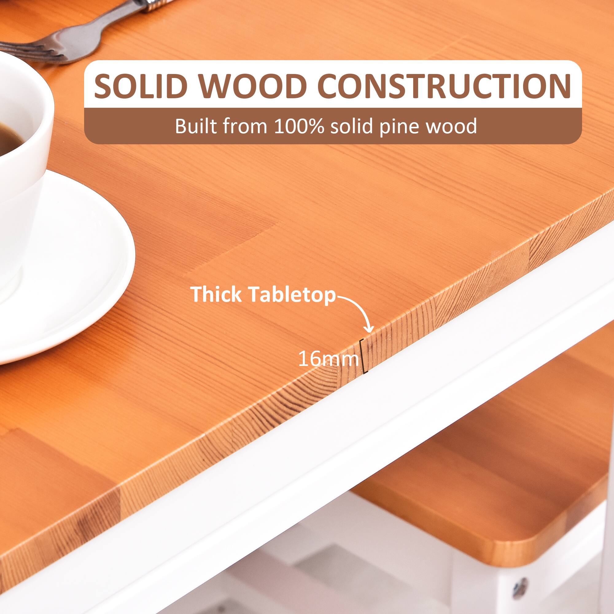 SOLID WOOD CONSTRUCTION  
Built from 100% solid pine wood  

Thick Tabletop  
16mm