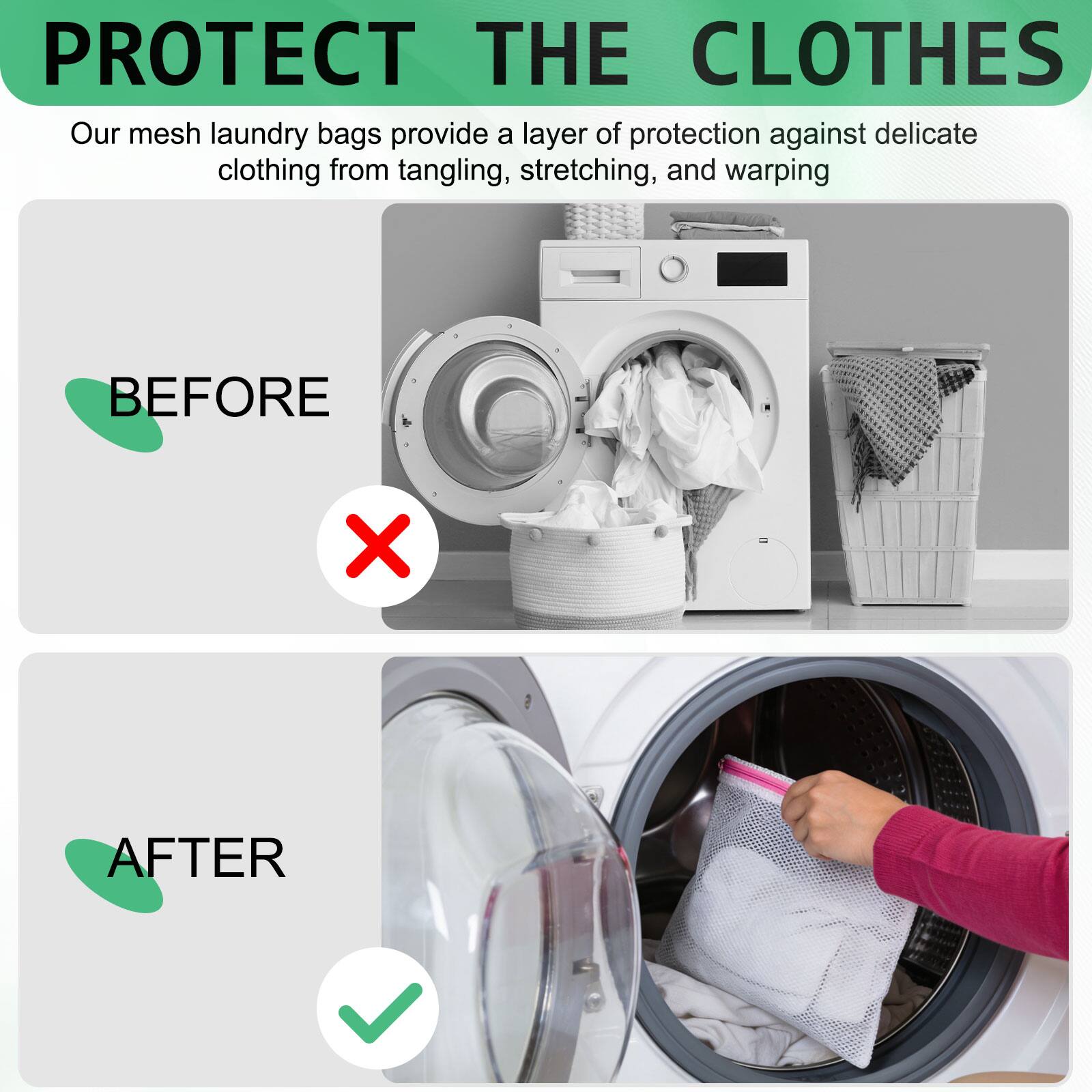 PROTECT THE CLOTHES

Our mesh laundry bags provide a layer of protection against delicate clothing from tangling, stretching, and warping

BEFORE

AFTER