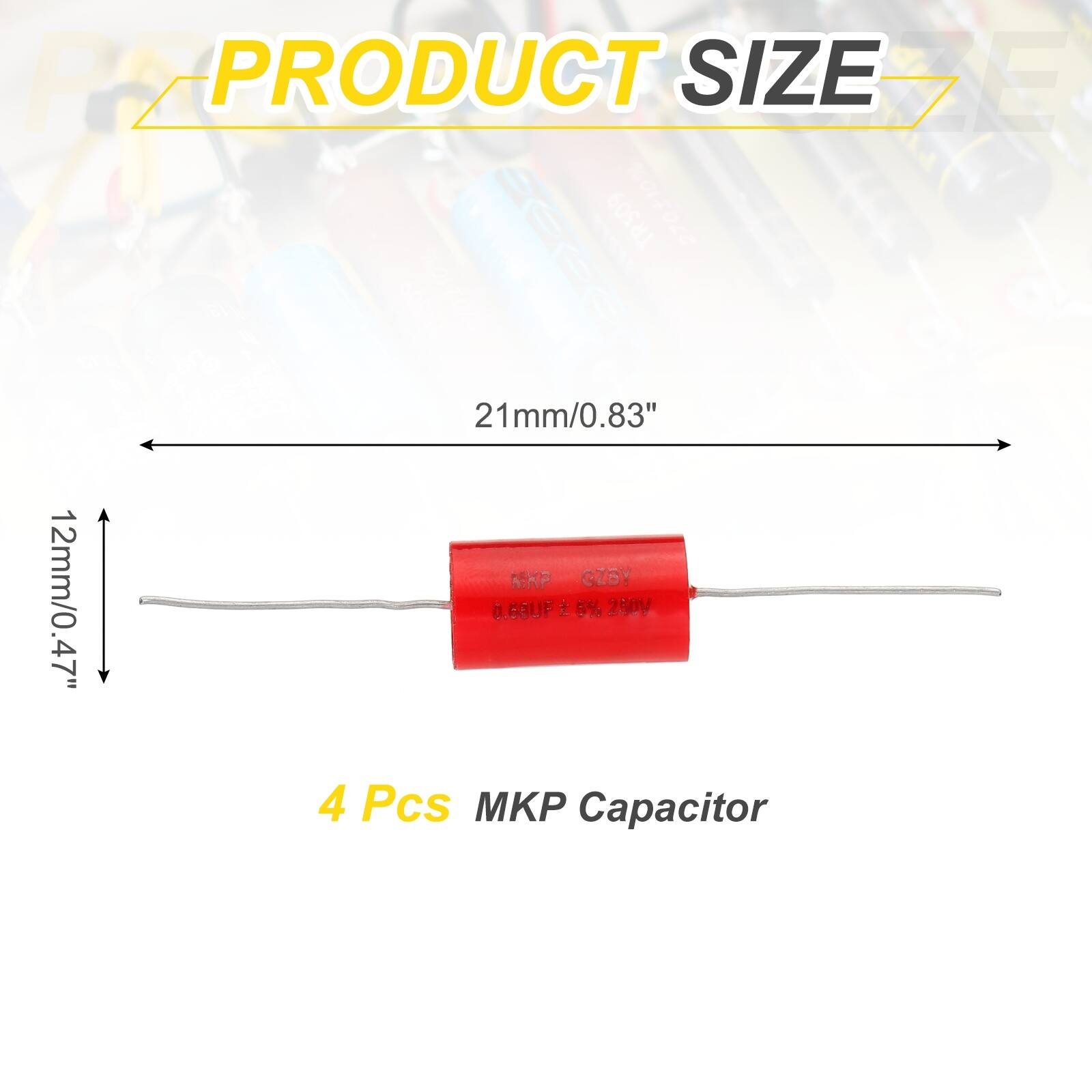PRODUCT SIZE  
21mm/0.83"  
12mm/0.47"  

4 Pcs MKP Capacitor
