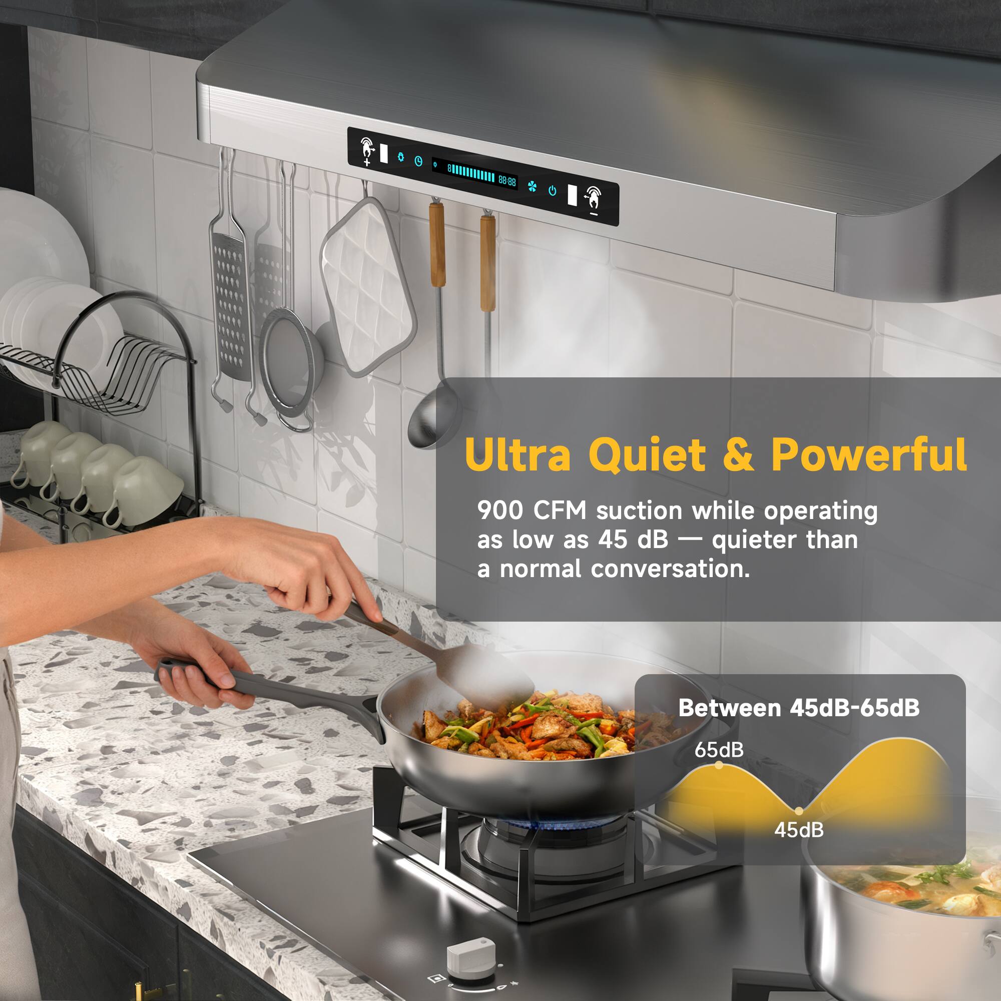 Ultra Quiet & Powerful  
900 CFM suction while operating as low as 45 dB — quieter than a normal conversation.  
Between 45dB-65dB  
65dB  
45dB