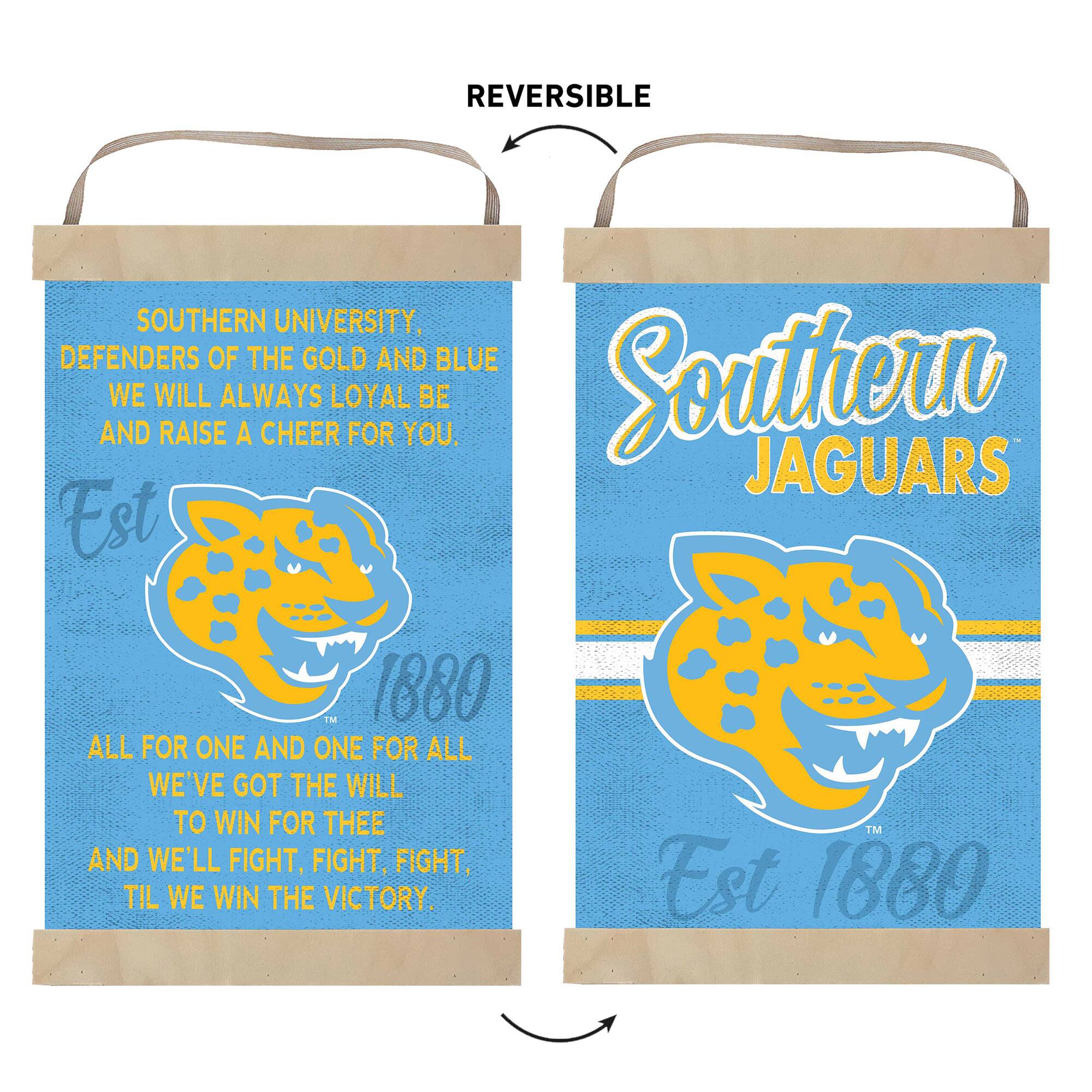 **Front Side:**

SOUTHERN UNIVERSITY  
DEFENDERS OF THE GOLD AND BLUE  
WE WILL ALWAYS LOYAL BE  
AND RAISE A CHEER FOR YOU.

Est 1880

ALL FOR ONE AND ONE FOR ALL  
WE'VE GOT THE WILL TO WIN FOR THEE  
AND WE'LL FIGHT, FIGHT, FIGHT,  
TIL WE WIN THE VICTORY.

**Back Side:**

Southern JAGUARS  
Est 1880

REVERSIBLE