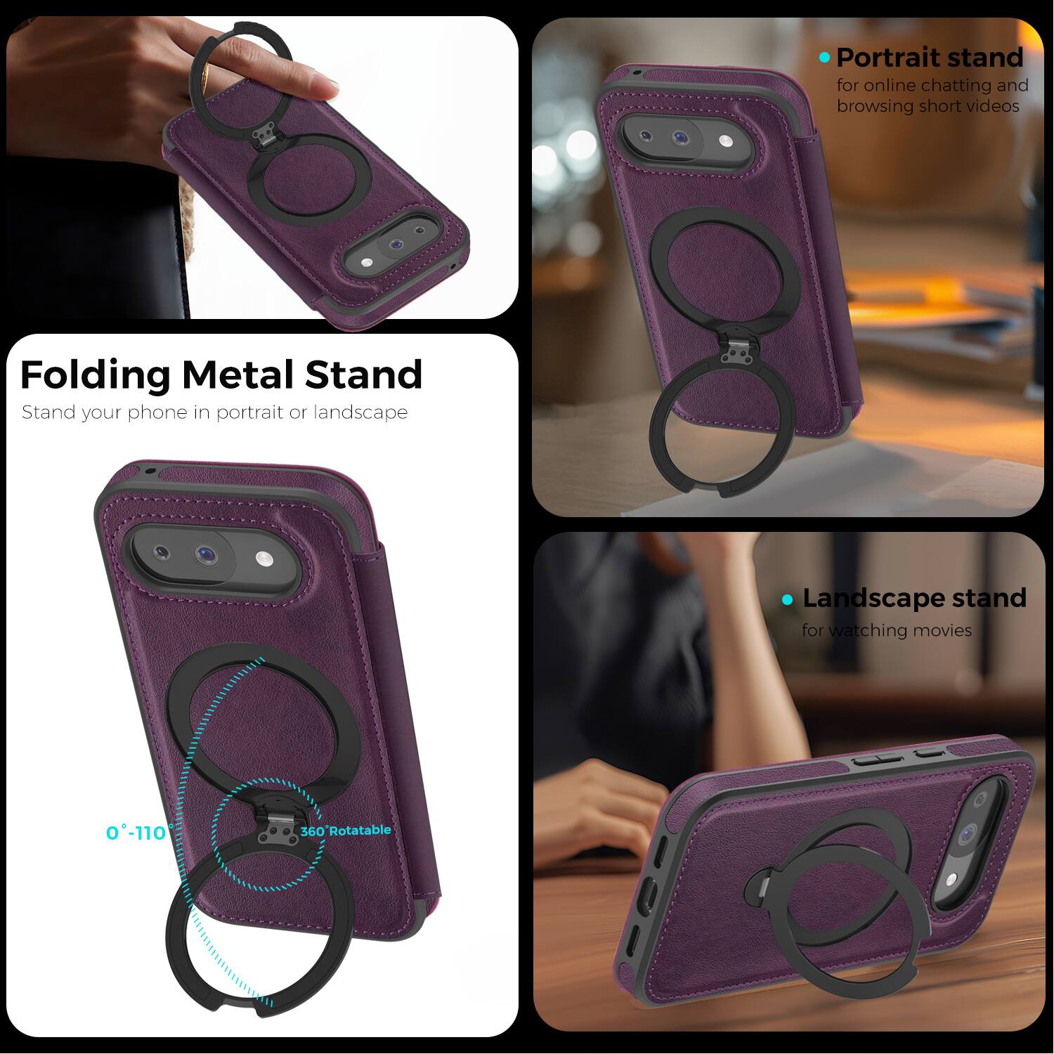 Folding Metal Stand  
Stand your phone in portrait or landscape  

Portrait stand for online chatting and browsing short videos  

Landscape stand for watching movies  

0°-110° 360° Rotatable