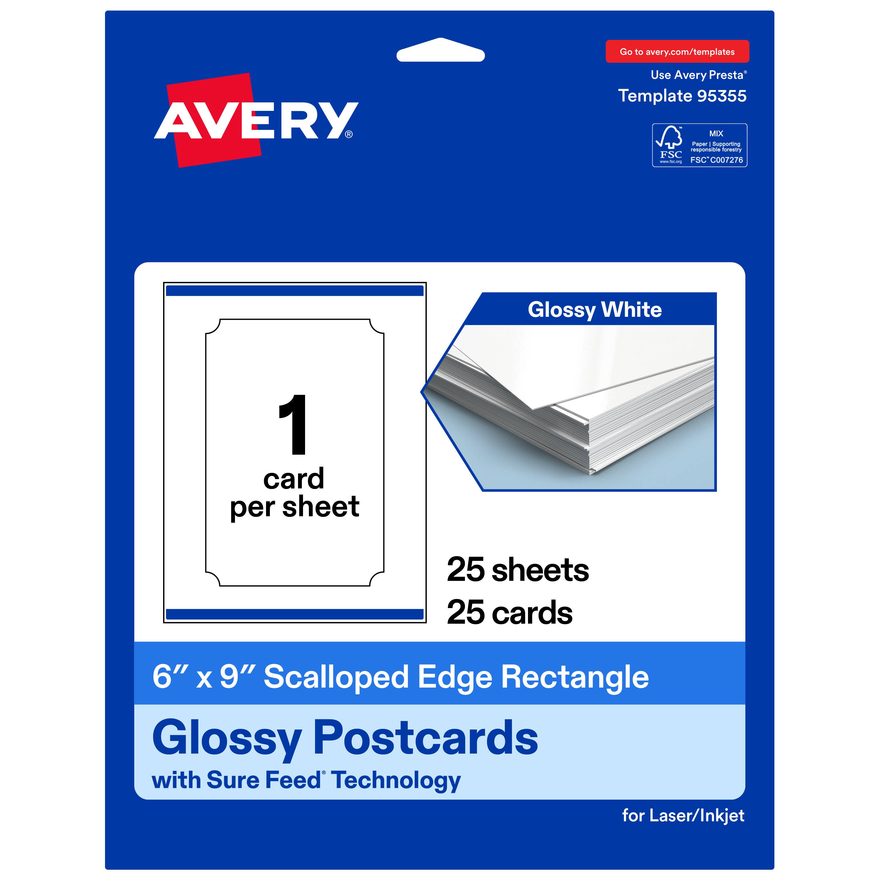 Go to avery.com/templates  
Use Avery Presta™ Template 95355  
AVERY  
Glossy White  
1 card per sheet  
25 sheets  
25 cards  
6" x 9" Scalloped Edge Rectangle  
Glossy Postcards with Sure Feed™ Technology for Laser/Inkjet  
FSC® C007276