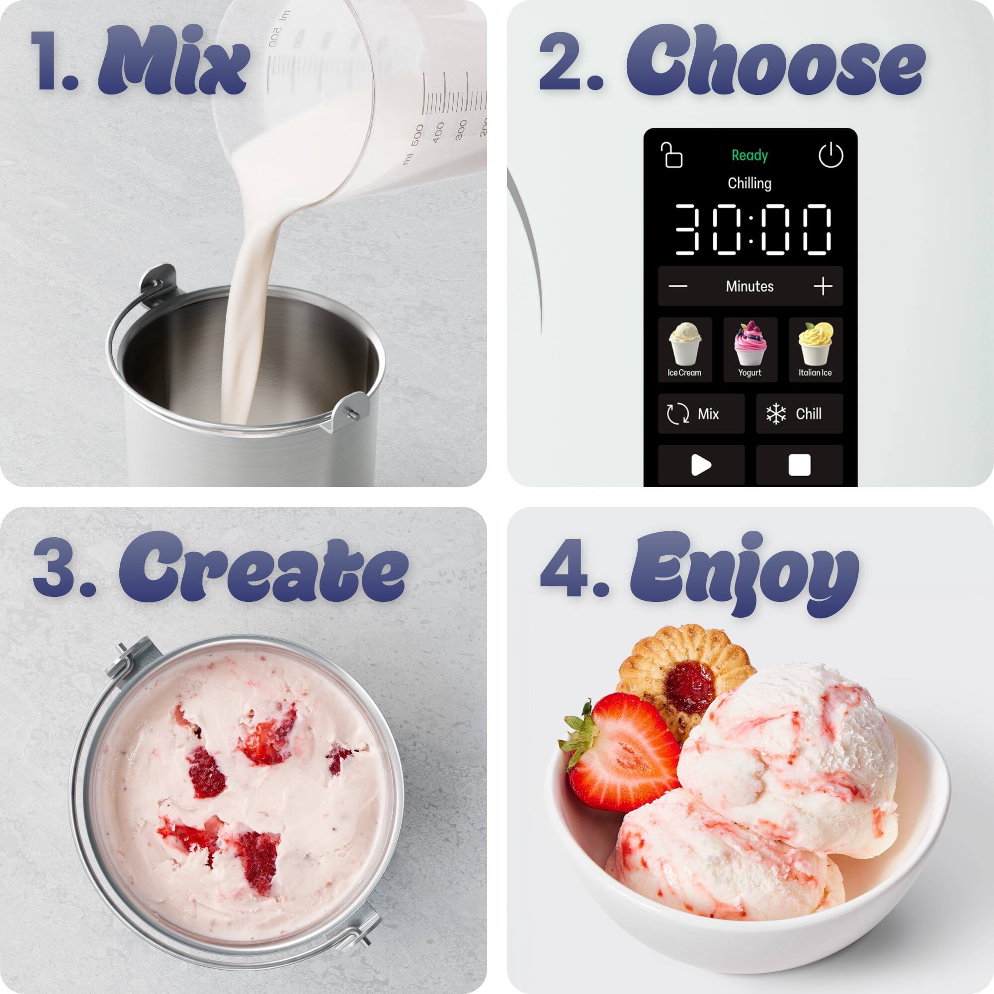1. Mix  
2. Choose Ready Chilling 30:00 Minutes  
3. Create  
4. Enjoy