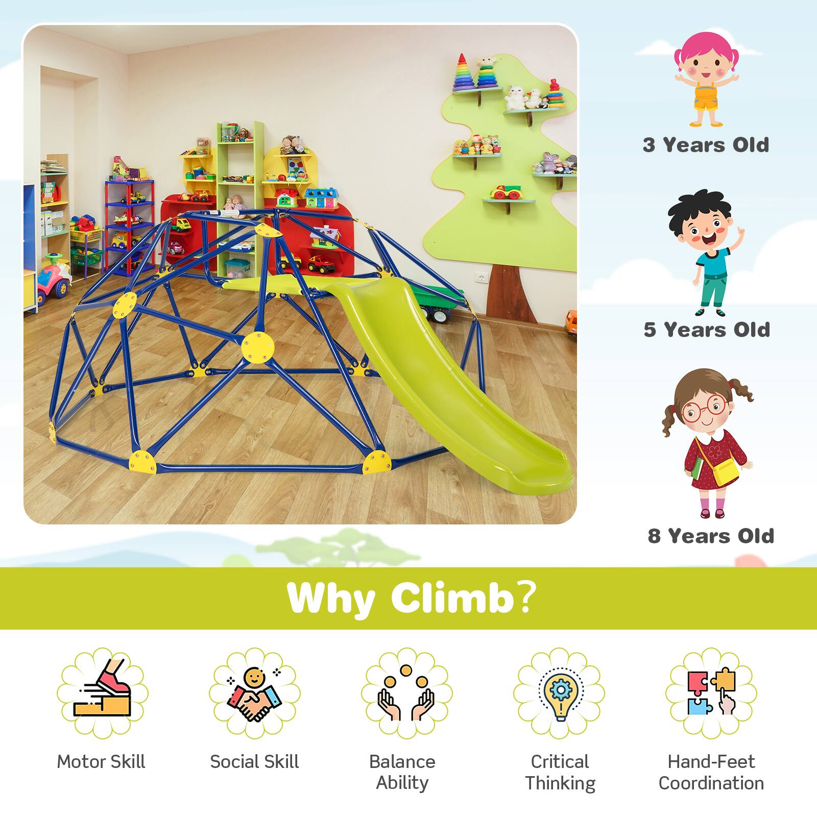 3 Years Old  
5 Years Old  
8 Years Old  

Why Climb?  

Motor Skill  
Social Skill  
Balance Ability  
Critical Thinking  
Hand-Feet Coordination