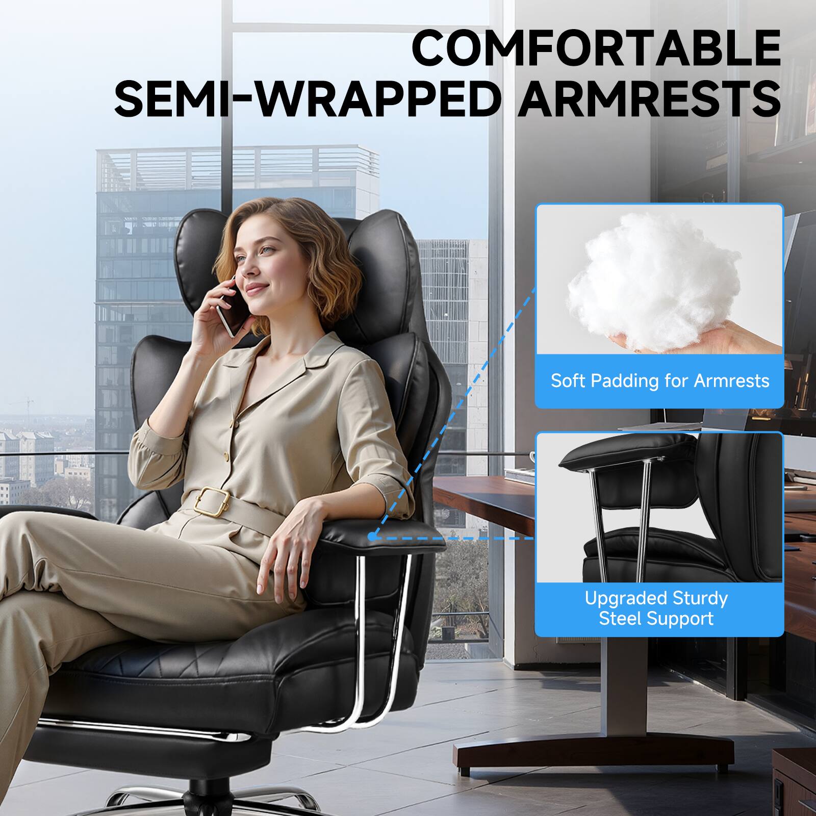 COMFORTABLE SEMI-WRAPPED ARMRESTS

- Soft Padding for Armrests
- Upgraded Sturdy Steel Support