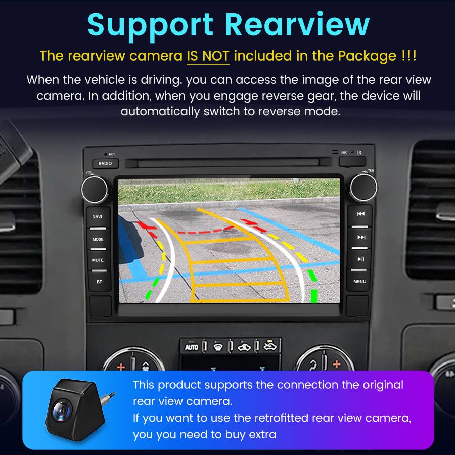 Support Rearview

The rearview camera IS NOT included in the Package!!!

When the vehicle is driving, you can access the image of the rear view camera. In addition, when you engage reverse gear, the device will automatically switch to reverse mode.

This product supports the connection to the original rear view camera. If you want to use the retrofitted rear view camera, you need to buy extra.