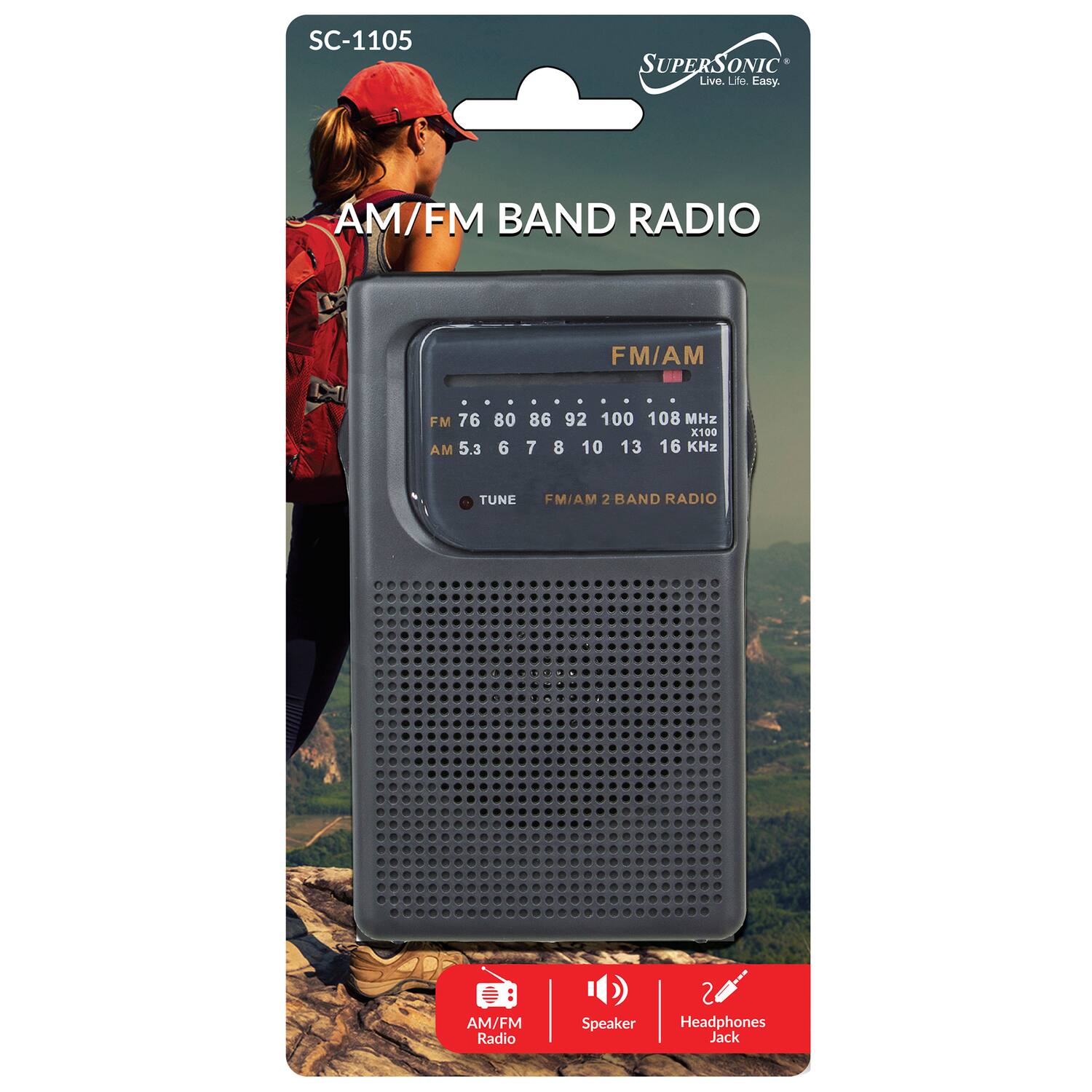 SC-1105 SUPERSONIC Live. Life Easy. AM/FM BAND RADIO FM/AM FM 76 80 AM 5.3 6 86 92 100 108 MHz X100 7 8 10 13 16 KHz TUNE FM/AM 2 BAND RADIO AM/FM Radio Speaker S Headphones Jack