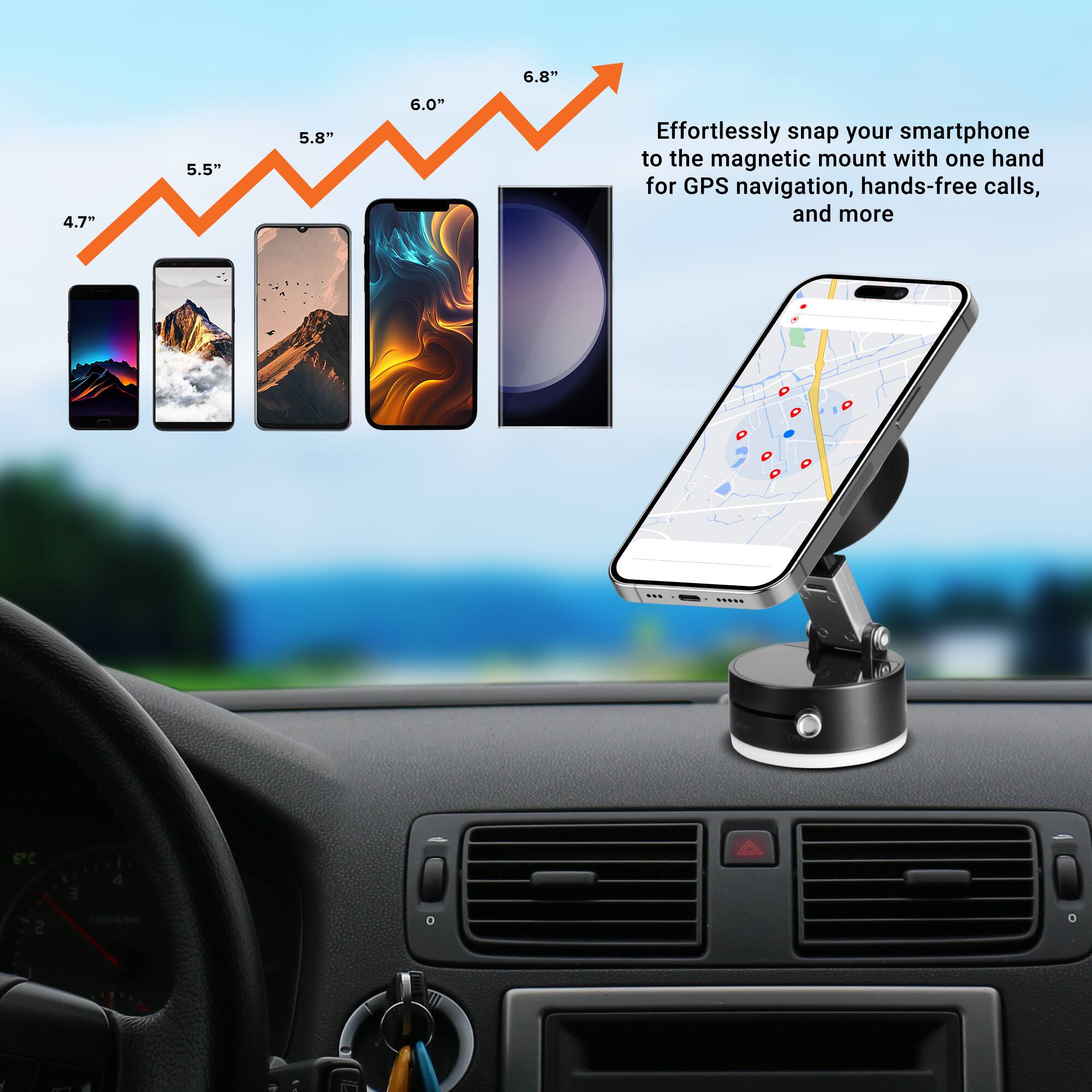 Effortlessly snap your smartphone to the magnetic mount with one hand for GPS navigation, hands-free calls, and more

6.8" 4.7" 5.5" 5.8" 6.0"