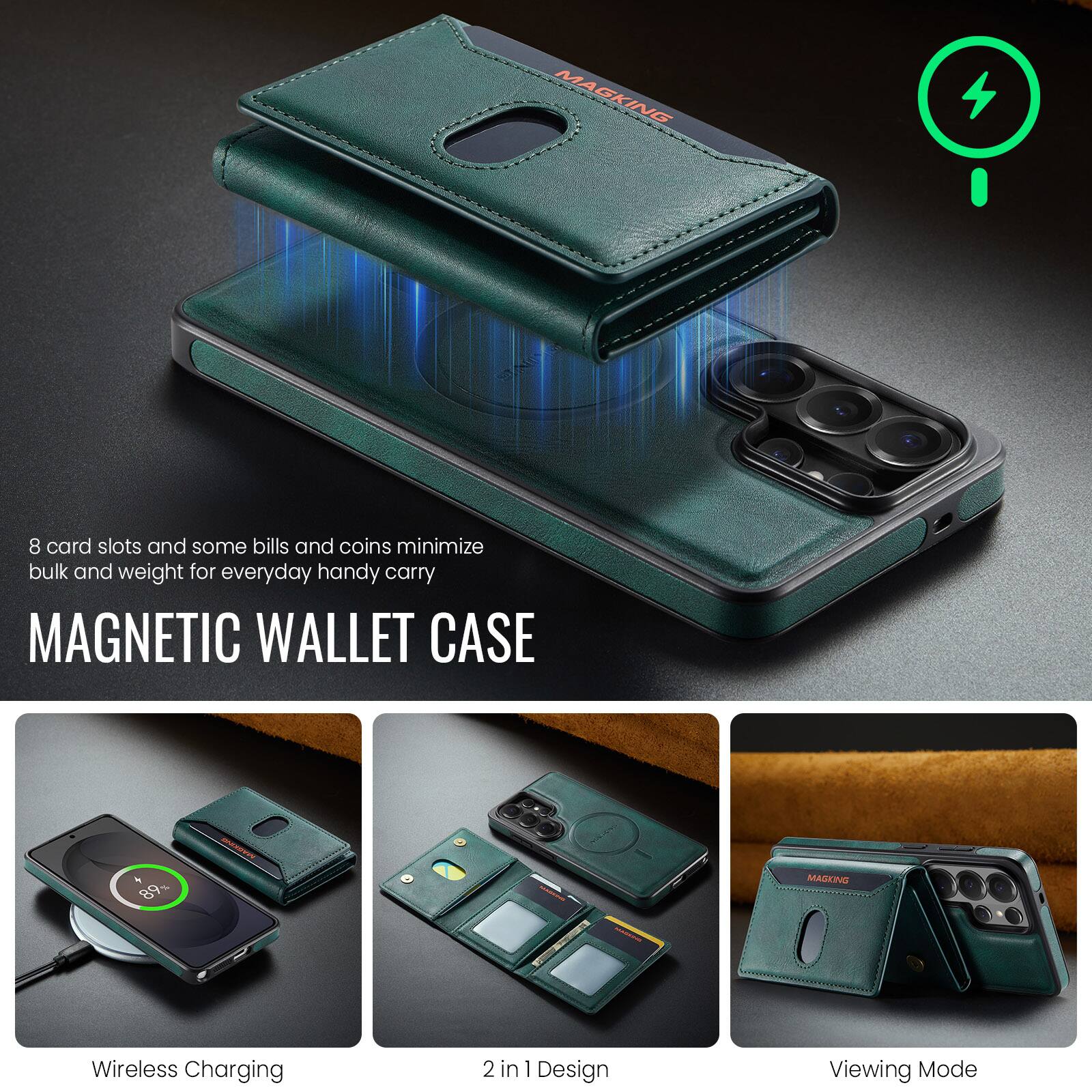 8 card slots and some bills and coins minimize bulk and weight for everyday handy carry

MAGNETIC WALLET CASE

Wireless Charging

2 in 1 Design

Viewing Mode
