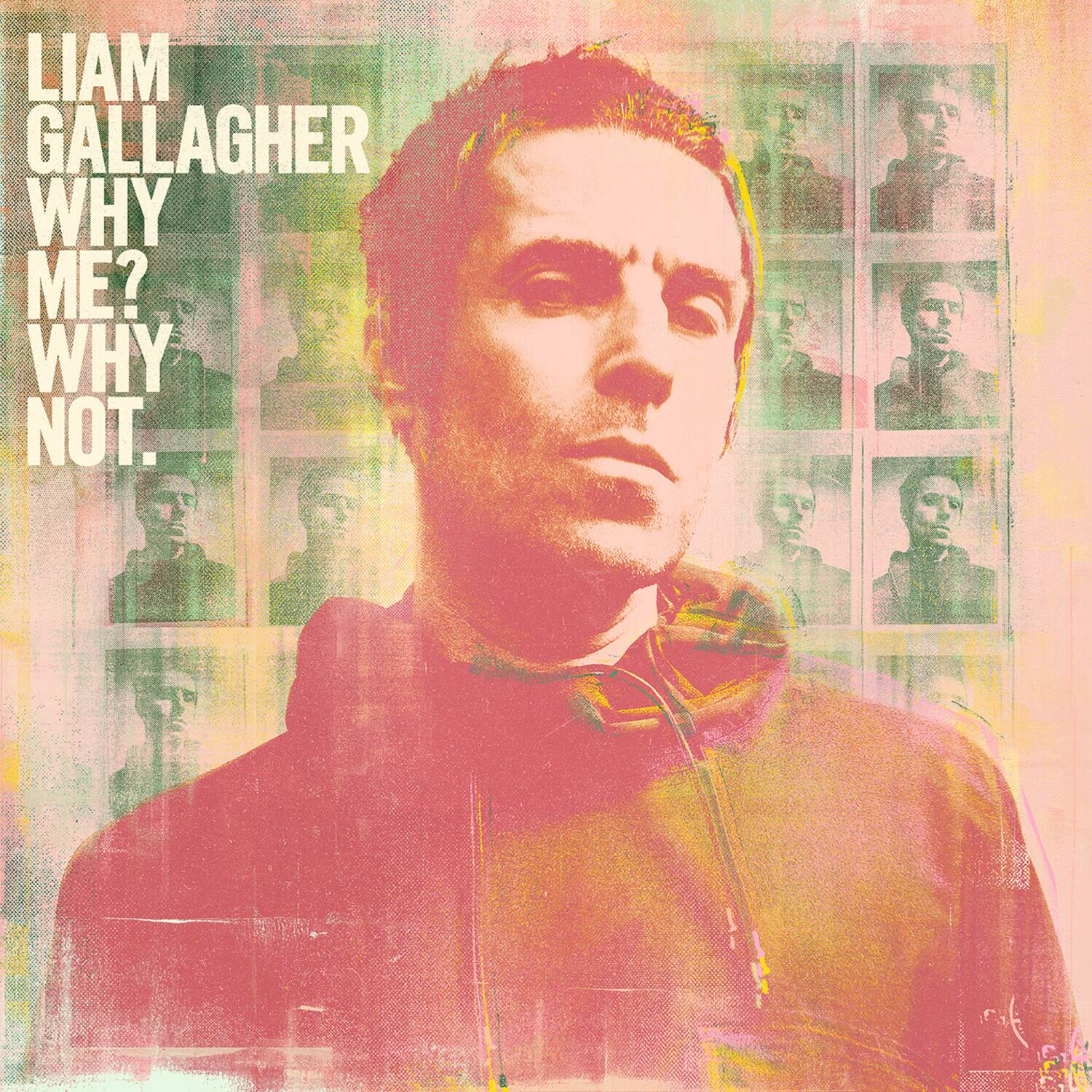 LIAM GALLAGHER  
WHY ME? WHY NOT.