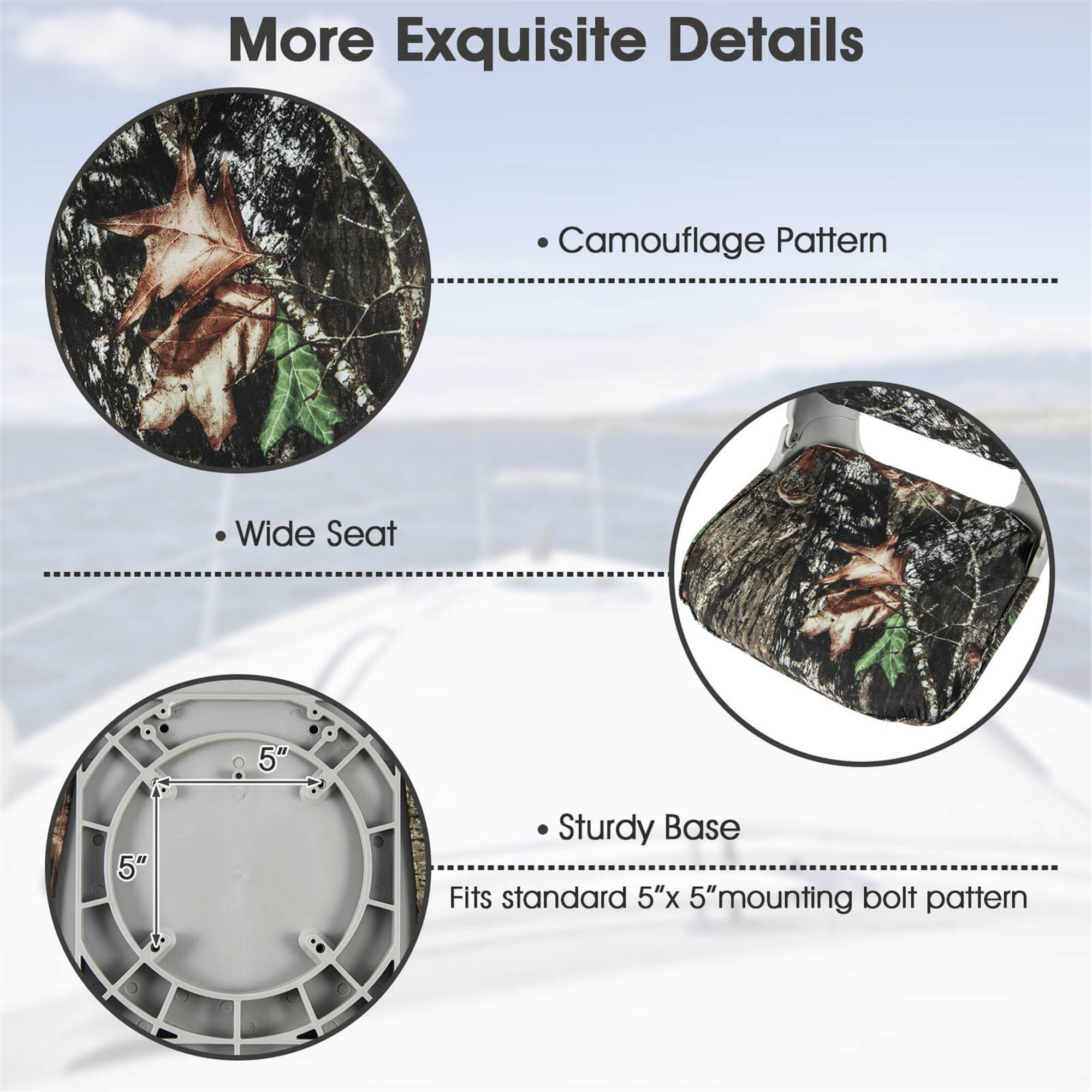More Exquisite Details

- Camouflage Pattern
- Wide Seat
- Sturdy Base

Fits standard 5"x 5" mounting bolt pattern