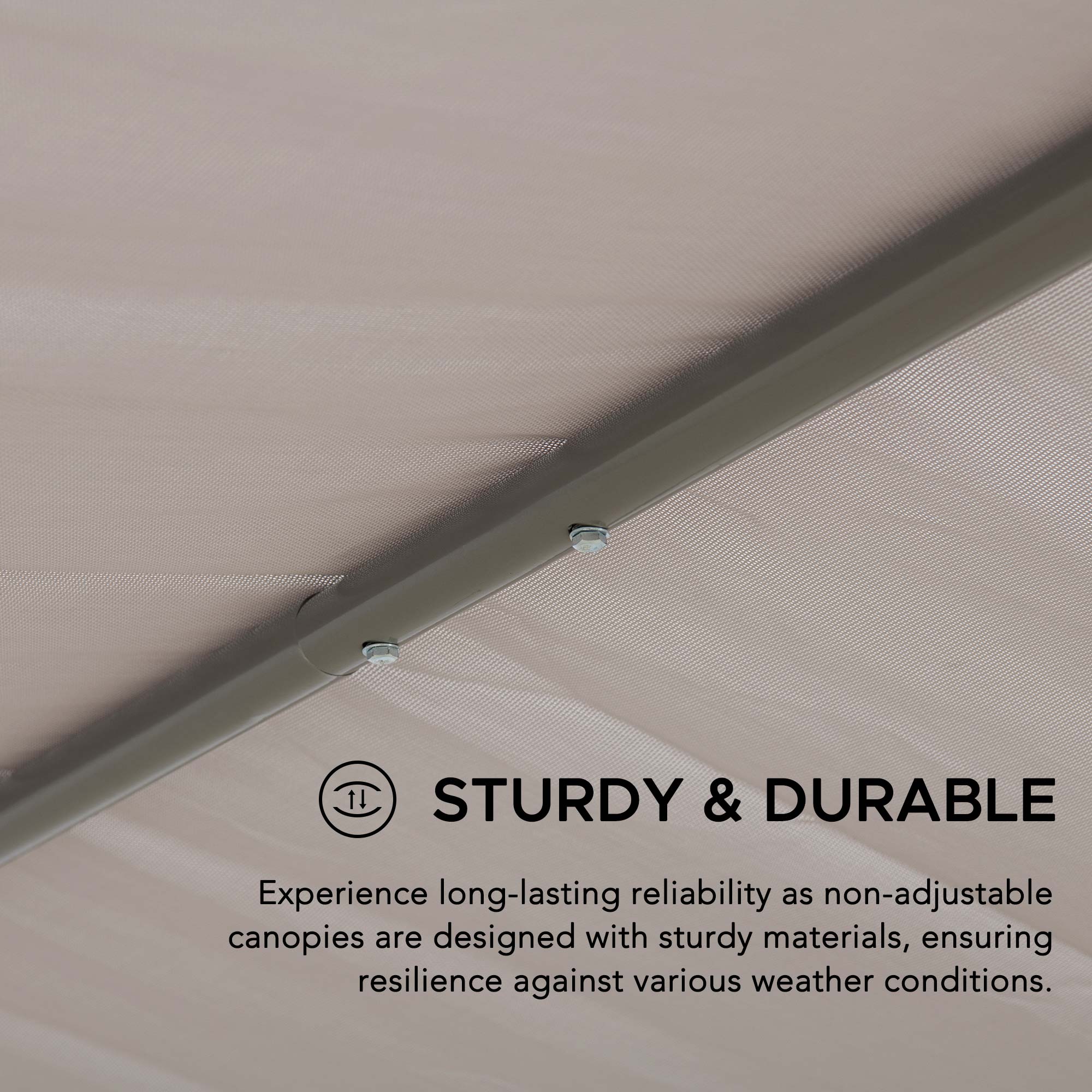 11 STURDY & DURABLE  
Experience long-lasting reliability as non-adjustable canopies are designed with sturdy materials, ensuring resilience against various weather conditions.