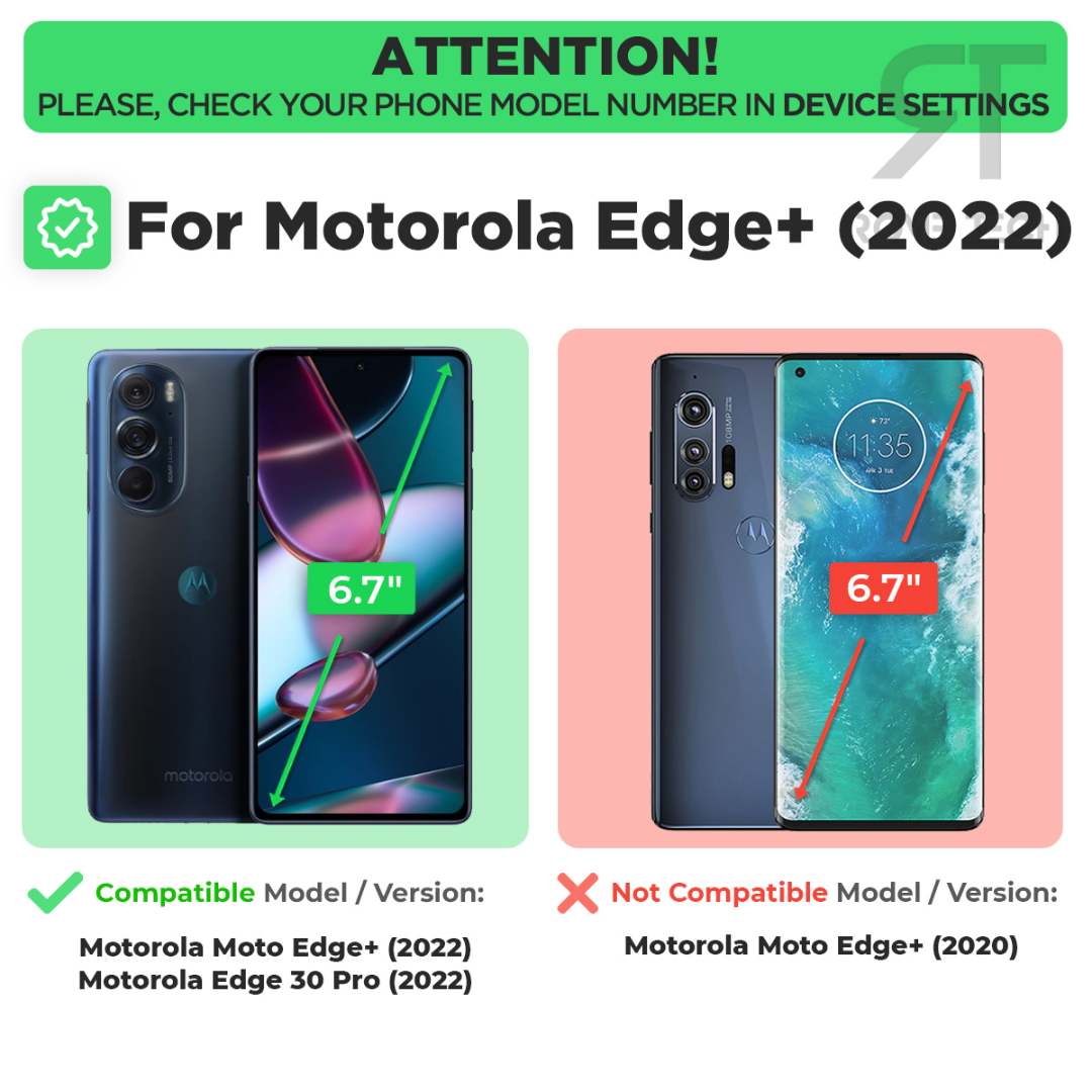 ATTENTION! PLEASE, CHECK YOUR PHONE MODEL NUMBER IN DEVICE SETTINGS

For Motorola Edge+ (2022)

Compatible Model / Version:
- Motorola Moto Edge+ (2022)
- Motorola Edge 30 Pro (2022)

Not Compatible Model / Version:
- Motorola Moto Edge+ (2020)