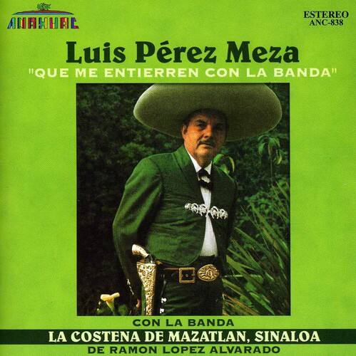 Luis Pérez Meza  
"QUE ME ENTIERREN CON LA BANDA"  

CON LA BANDA  
LA COSTENA DE MAZATLAN, SINALOA  
DE RAMON LOPEZ ALVARADO  

ESTEREO ANC-838