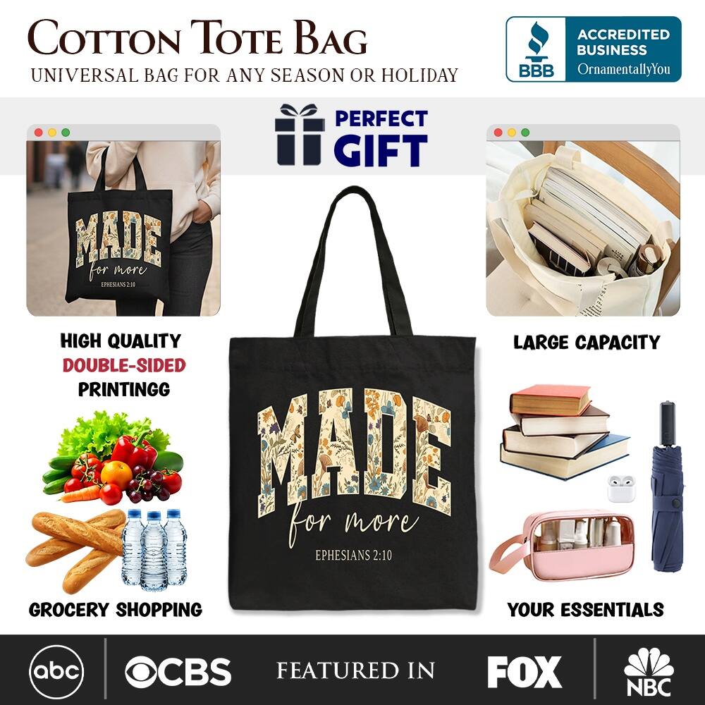 COTTON TOTE BAG  
UNIVERSAL BAG FOR ANY SEASON OR HOLIDAY  

ACCREDITED BUSINESS  
BBB  
OrnamentallyYou  

PERFECT GIFT  

HIGH QUALITY  
DOUBLE-SIDED PRINTING  

LARGE CAPACITY  

GROCERY SHOPPING  
YOUR ESSENTIALS  

FEATURED IN  
abc  
CBS  
FOX  
NBC