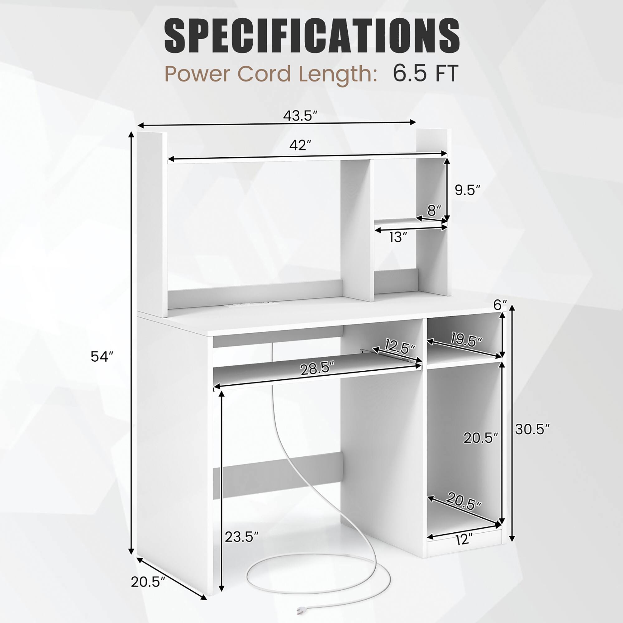 SPECIFICATIONS
Power Cord Length: 6.5 FT

43.5"
42"
8"
9.5"
13"
6"
54"
28.5"
12.5"
19.5"
30.5"
20.5"
23.5"
20.5"
12"