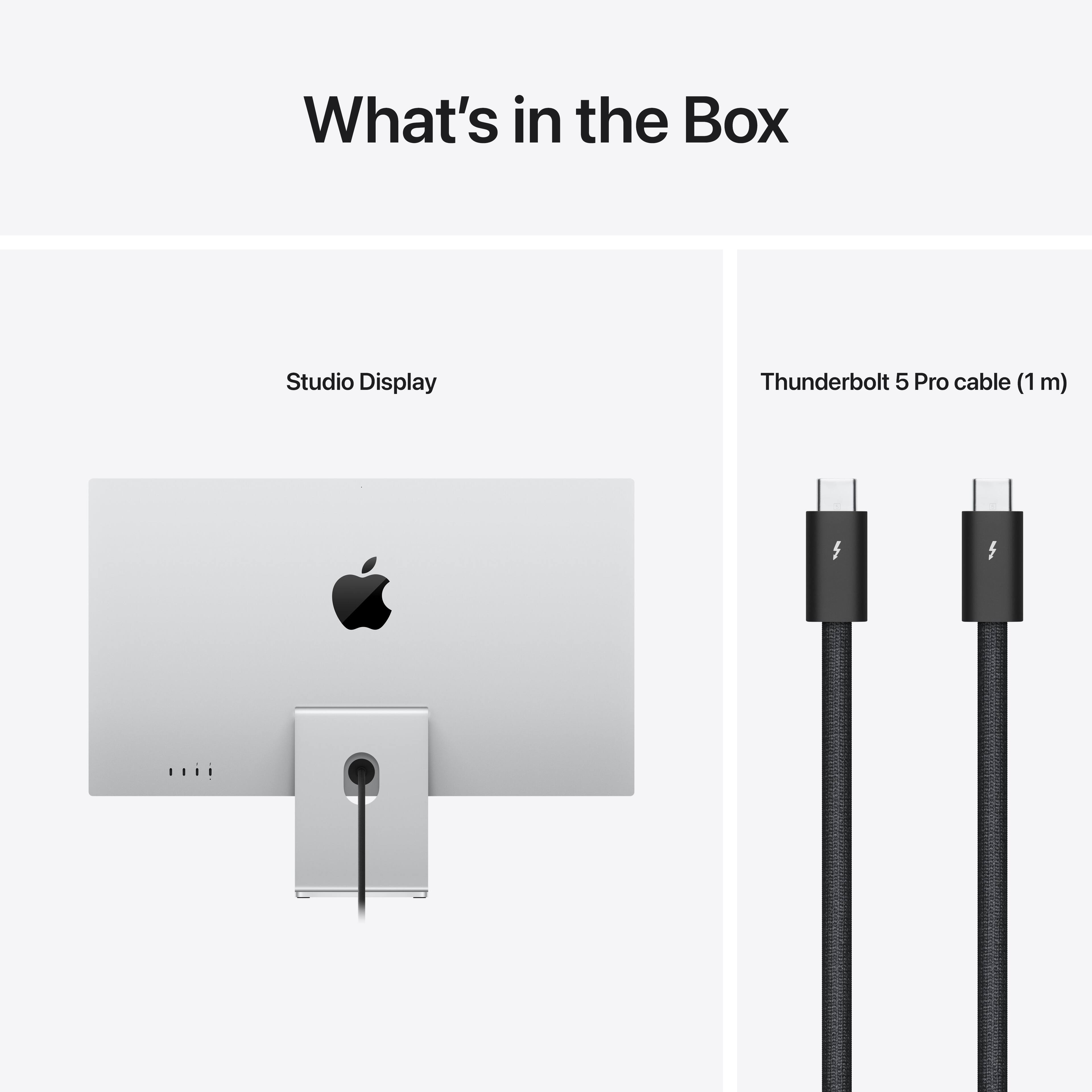 What's in the Box

Studio Display

Thunderbolt 5 Pro cable (1 m)