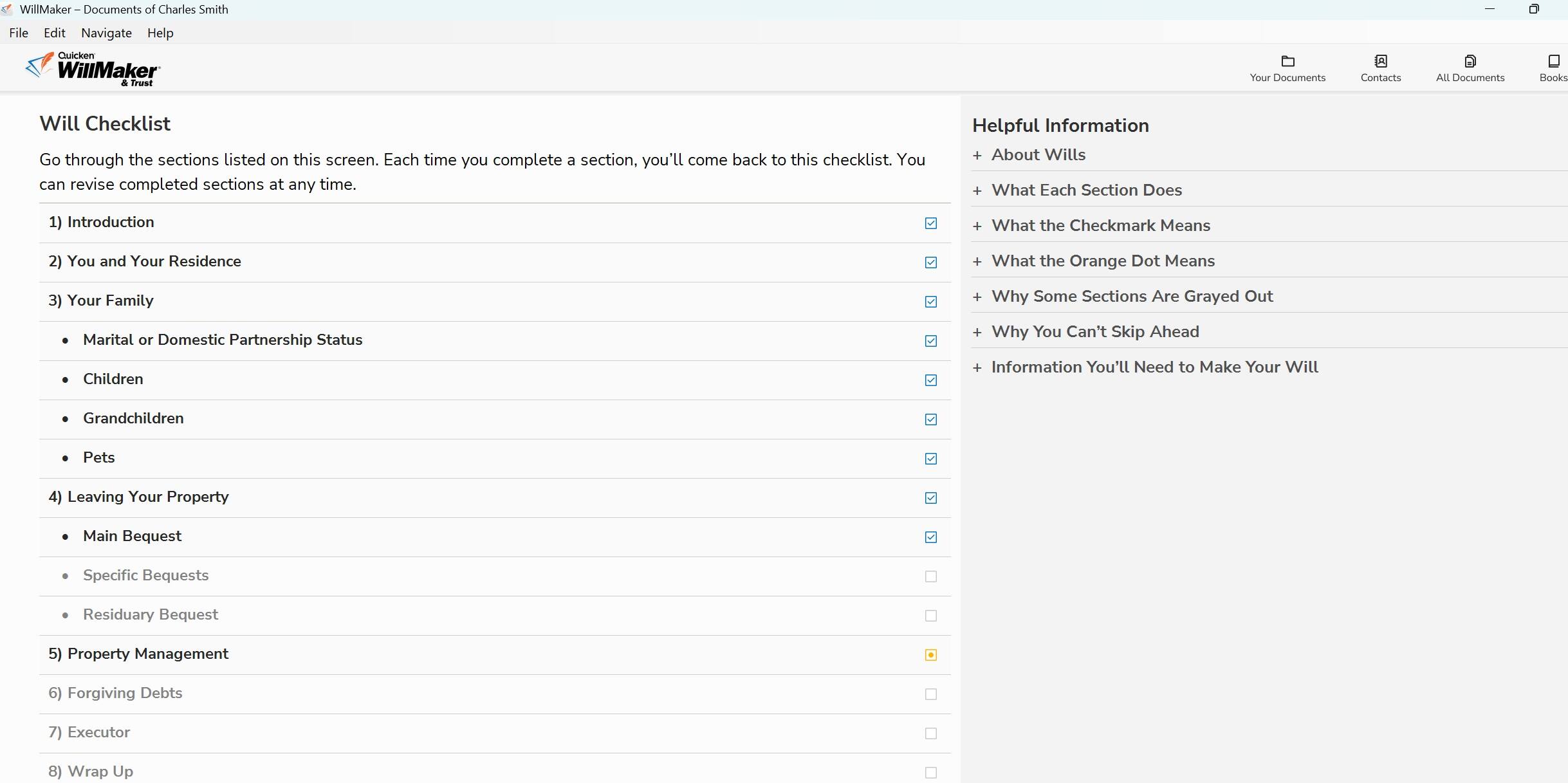 WillMaker - Documents of Charles Smith

File Edit Navigate Help

WillMaker

Will Checklist

Go through the sections listed on this screen. Each time you complete a section, you'll come back to this checklist. You can revise completed sections at any time.

1) Introduction
2) You and Your Residence
3) Your Family
   - Marital or Domestic Partnership Status
   - Children
   - Grandchildren
   - Pets
4) Leaving Your Property
   - Main Bequest
   - Specific Bequests
   - Residuary Bequest
5) Property Management
6) Forgiving Debts
7) Executor
8) Wrap Up

Helpful Information
- About Wills
- What Each Section Does
- What the Checkmark Means
- What the Orange Dot Means
- Why Some Sections Are Grayed Out
- Why You Can't Skip Ahead
- Information You'll Need to Make Your Will