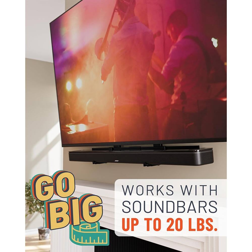 GO BIG

WORKS WITH SOUNDBARS UP TO 20 LBS.