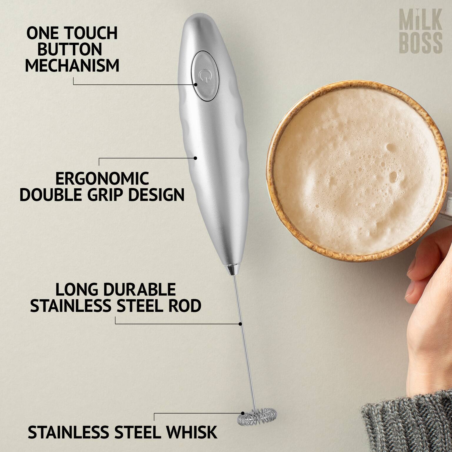 ONE TOUCH BUTTON MECHANISM  
ERGONOMIC DOUBLE GRIP DESIGN  
LONG DURABLE STAINLESS STEEL ROD  
STAINLESS STEEL WHISK