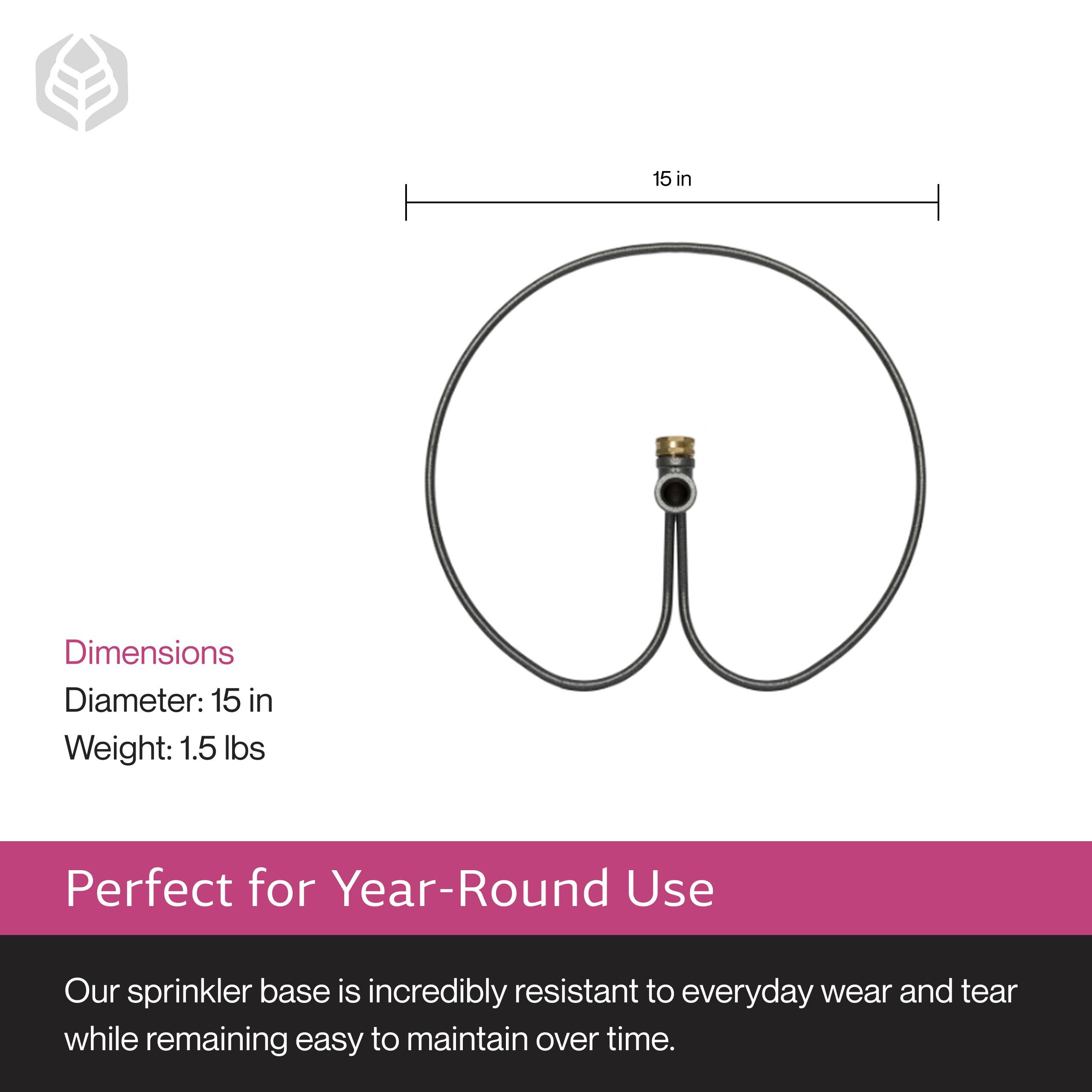 Dimensions  
Diameter: 15 in  
Weight: 1.5 lbs  

Perfect for Year-Round Use  

Our sprinkler base is incredibly resistant to everyday wear and tear while remaining easy to maintain over time.