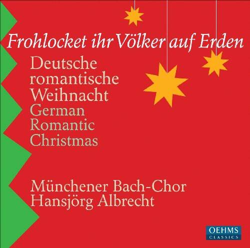 Frohlocket ihr Völker auf Erden  
Deutsche romantische Weihnacht  
German Romantic Christmas  

Münchner Bach-Chor  
Hansjörg Albrecht  

OEHMS CLASSICS