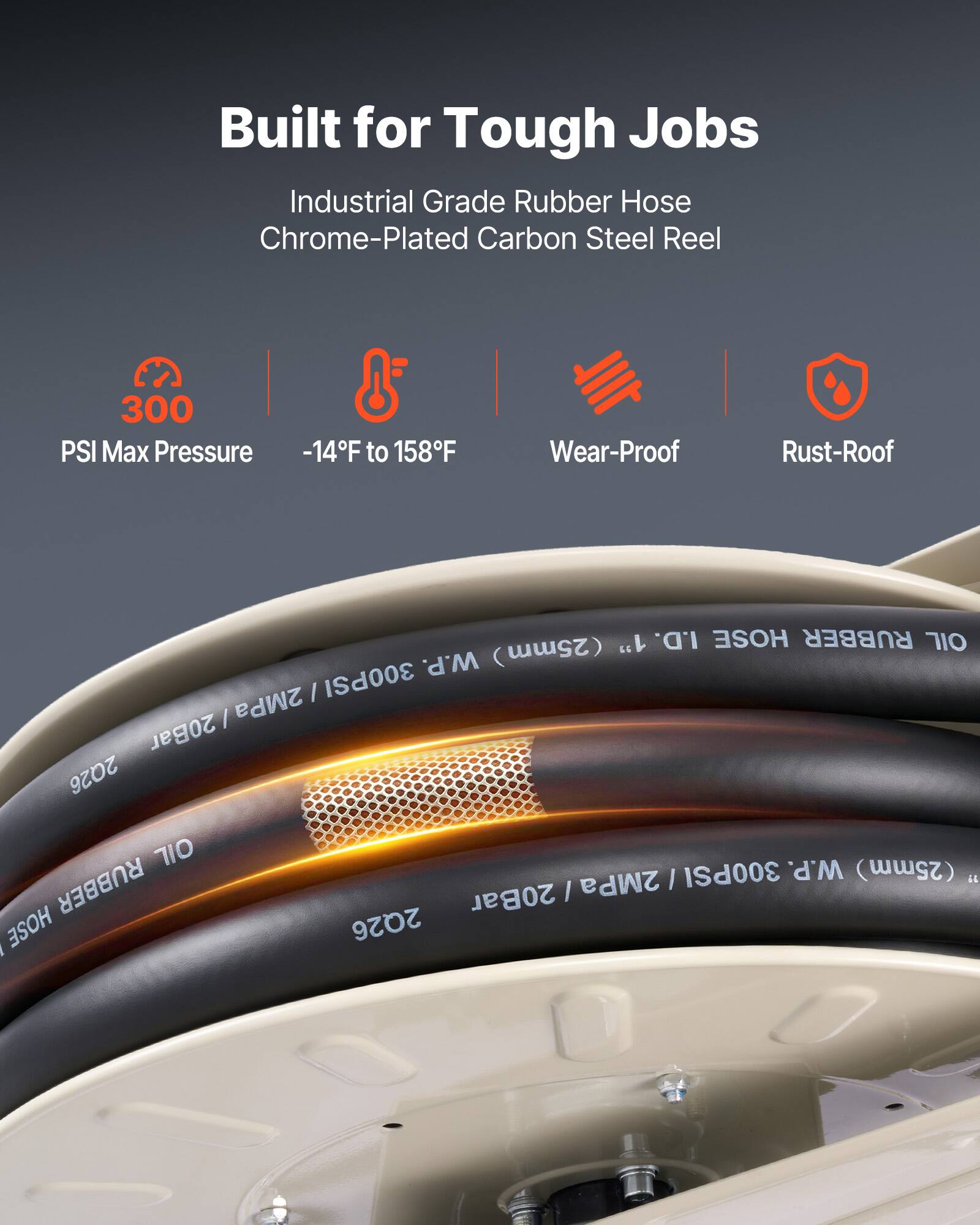 Built for Tough Jobs  
Industrial Grade Rubber Hose  
Chrome-Plated Carbon Steel Reel  
300 PSI Max Pressure  
-14°F to 158°F  
Wear-Proof  
Rust-Proof  

1" I.D. HOSE RUBBER OIL W.P. (25mm)  
300PSI  
2MPa  
20Bar  
2Q26