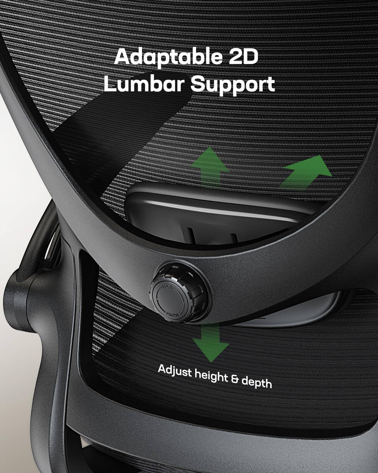 Adaptable 2D Lumbar Support  
Adjust height & depth