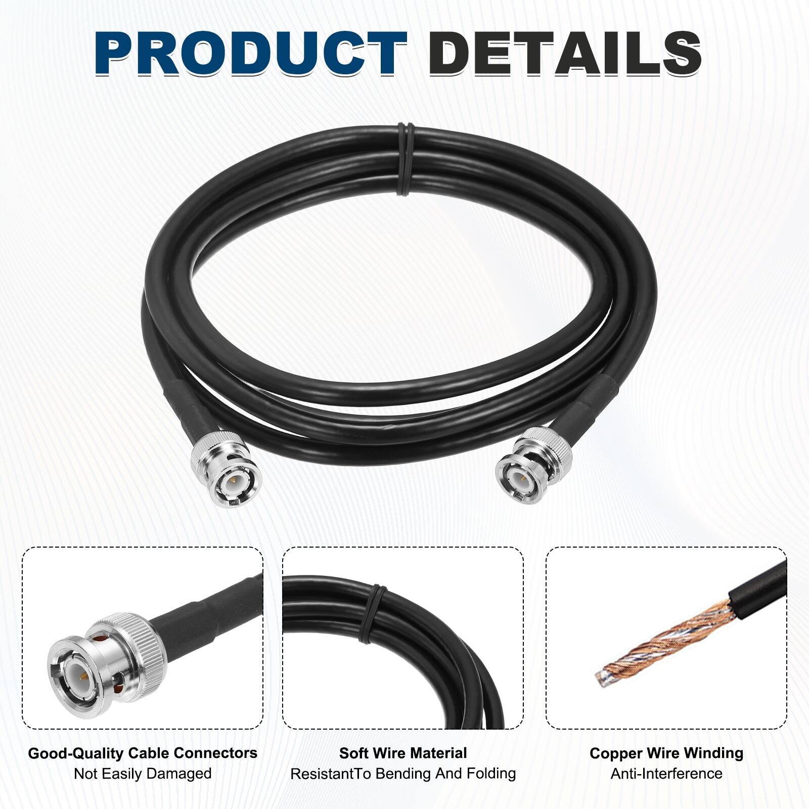 PRODUCT DETAILS

- Good-Quality Cable Connectors
  - Not Easily Damaged

- Soft Wire Material
  - Resistant to Bending and Folding

- Copper Wire Winding
  - Anti-Interference