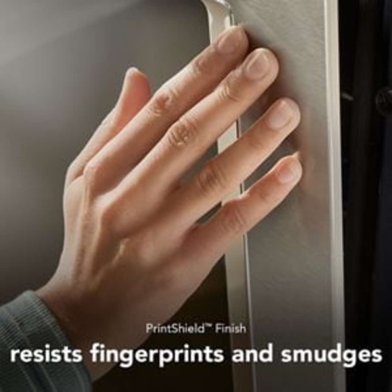 PrintShield Finish resists fingerprints and smudges