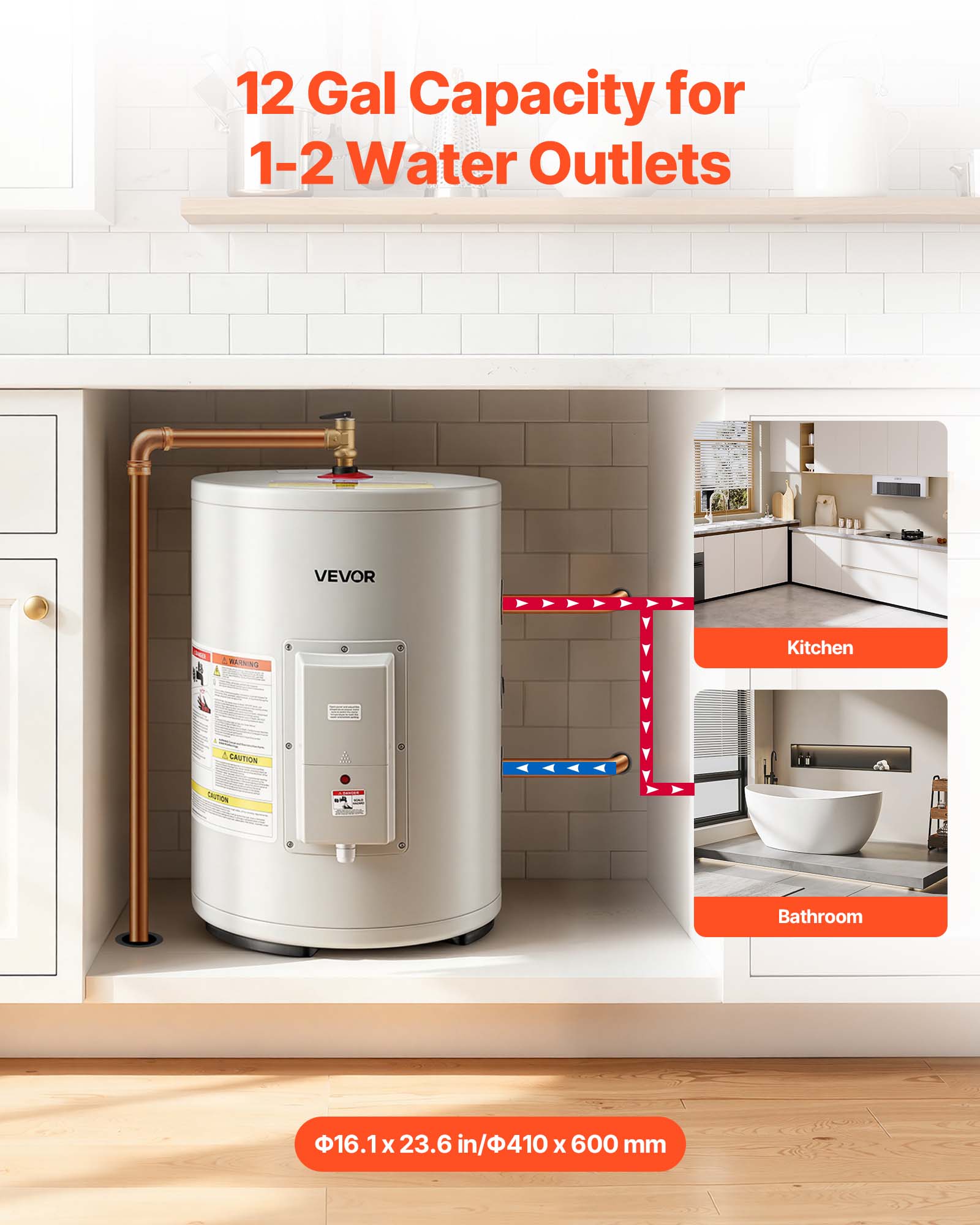 12 Gal Capacity for 1-2 Water Outlets

VEVOR

WARNING

CAUTION

Kitchen

CAUTION

Bathroom

16.1 X 23.6 in/410 X 600 mm
