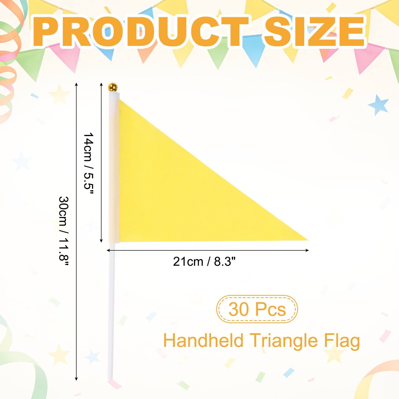 PRODUCT SIZE  
30cm / 11.8"  
14cm / 5.5"  
21cm / 8.3"  
30 Pcs Handheld Triangle Flag