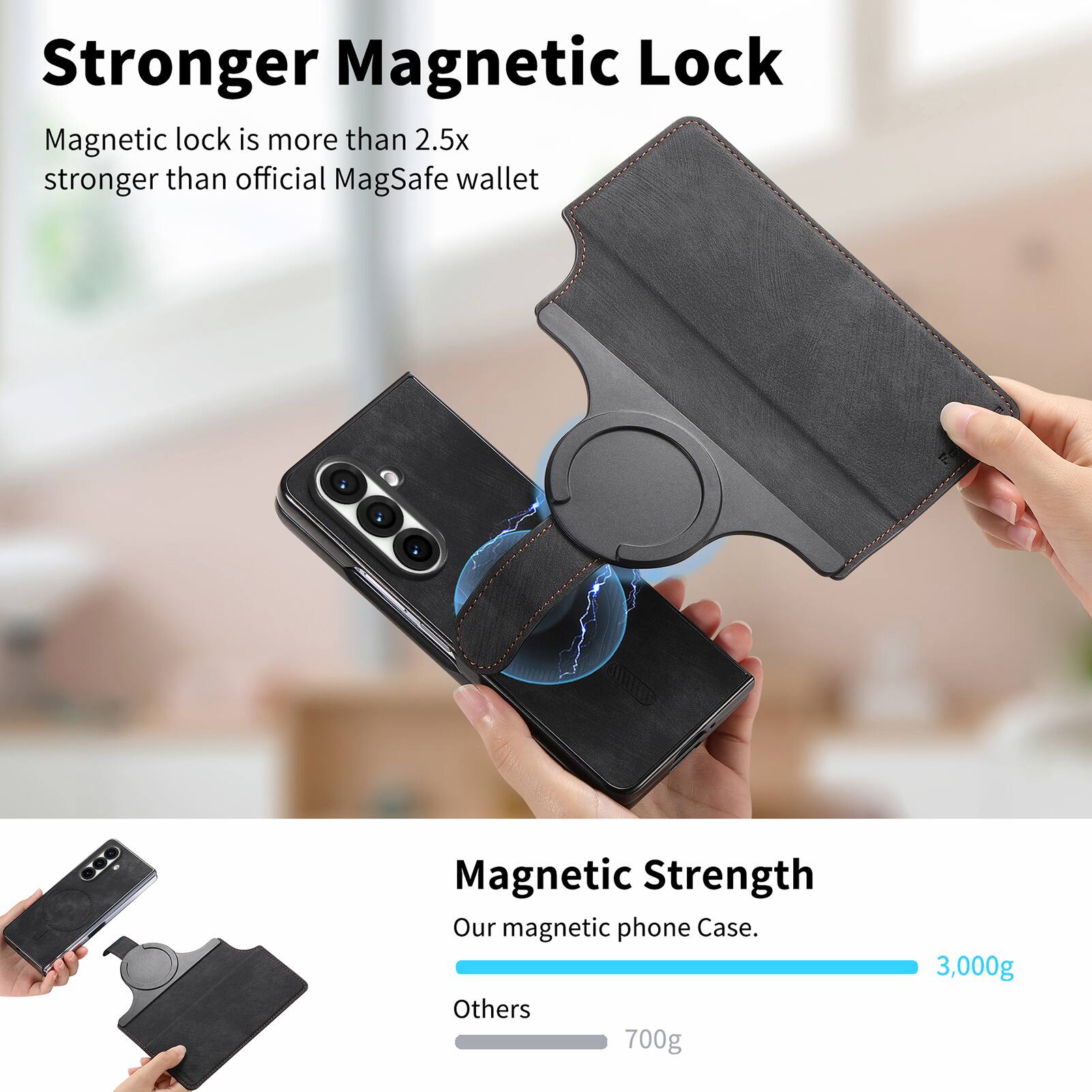 Stronger Magnetic Lock

Magnetic lock is more than 2.5x stronger than official MagSafe wallet

Magnetic Strength

Our magnetic phone Case. 3,000g

Others 700g