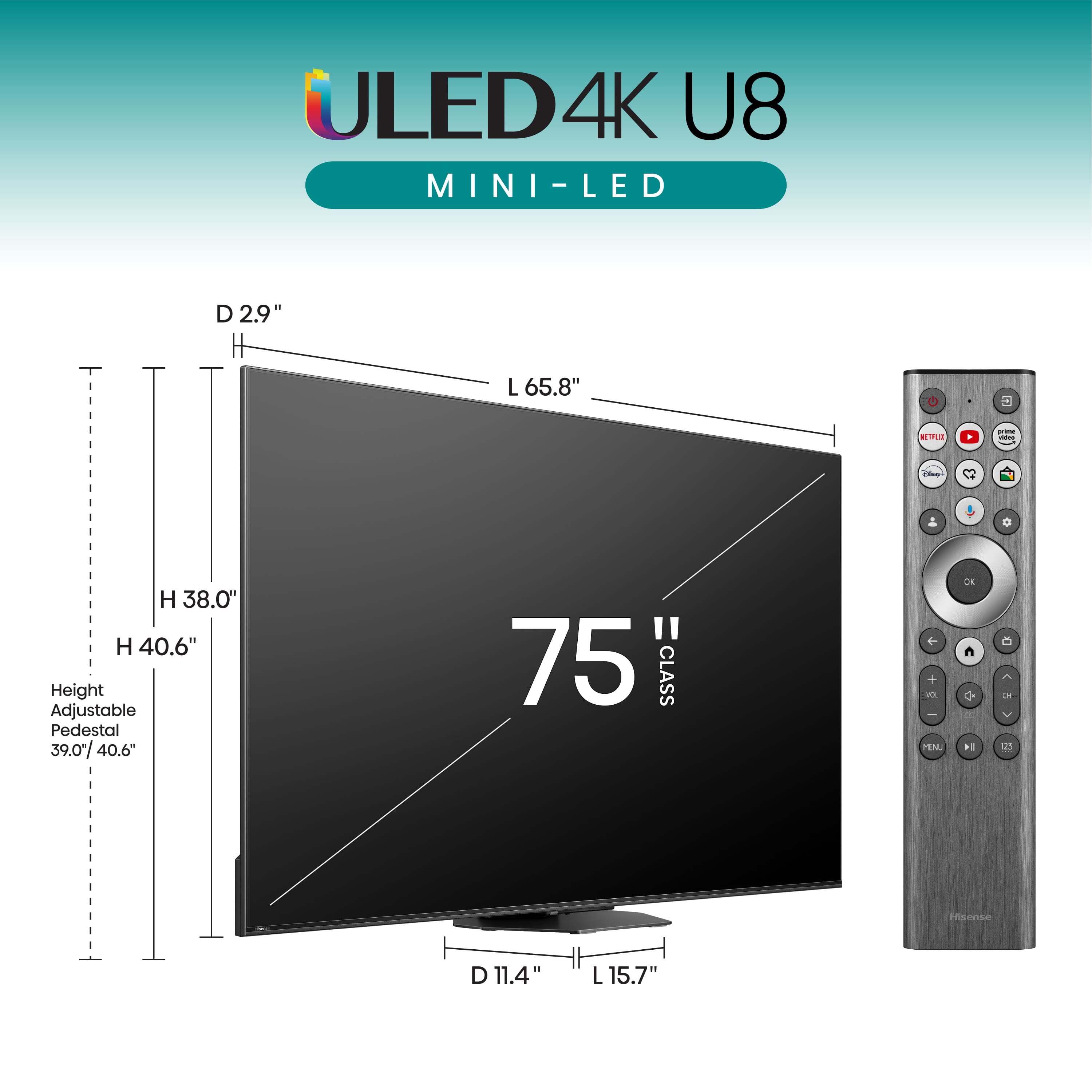 ULED4K 4K U8 MINI-LED LED D 2.9" L 65.8" W x H 38.0" x 40.6" Height Adjustable Pedestal 39.0/40.6" 75 CLASS
